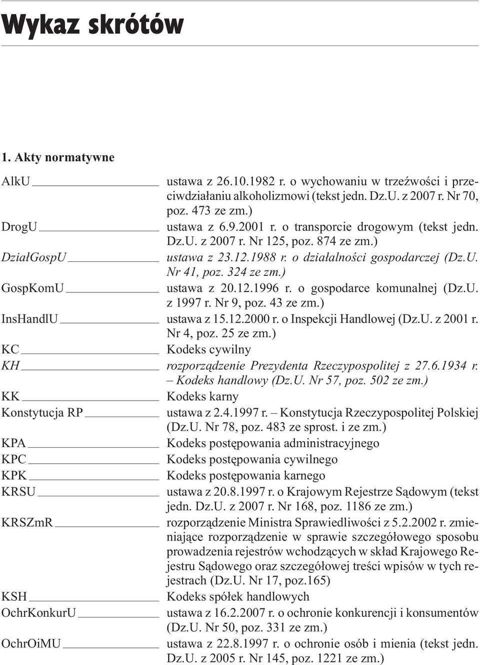 ) GospKomU ustawa z 20.12.1996 r. o gospodarce komunalnej (Dz.U. z 1997 r. Nr 9, poz. 43 ze zm.) InsHandlU ustawa z 15.12.2000 r. o Inspekcji Handlowej (Dz.U. z 2001 r. Nr 4, poz. 25 ze zm.