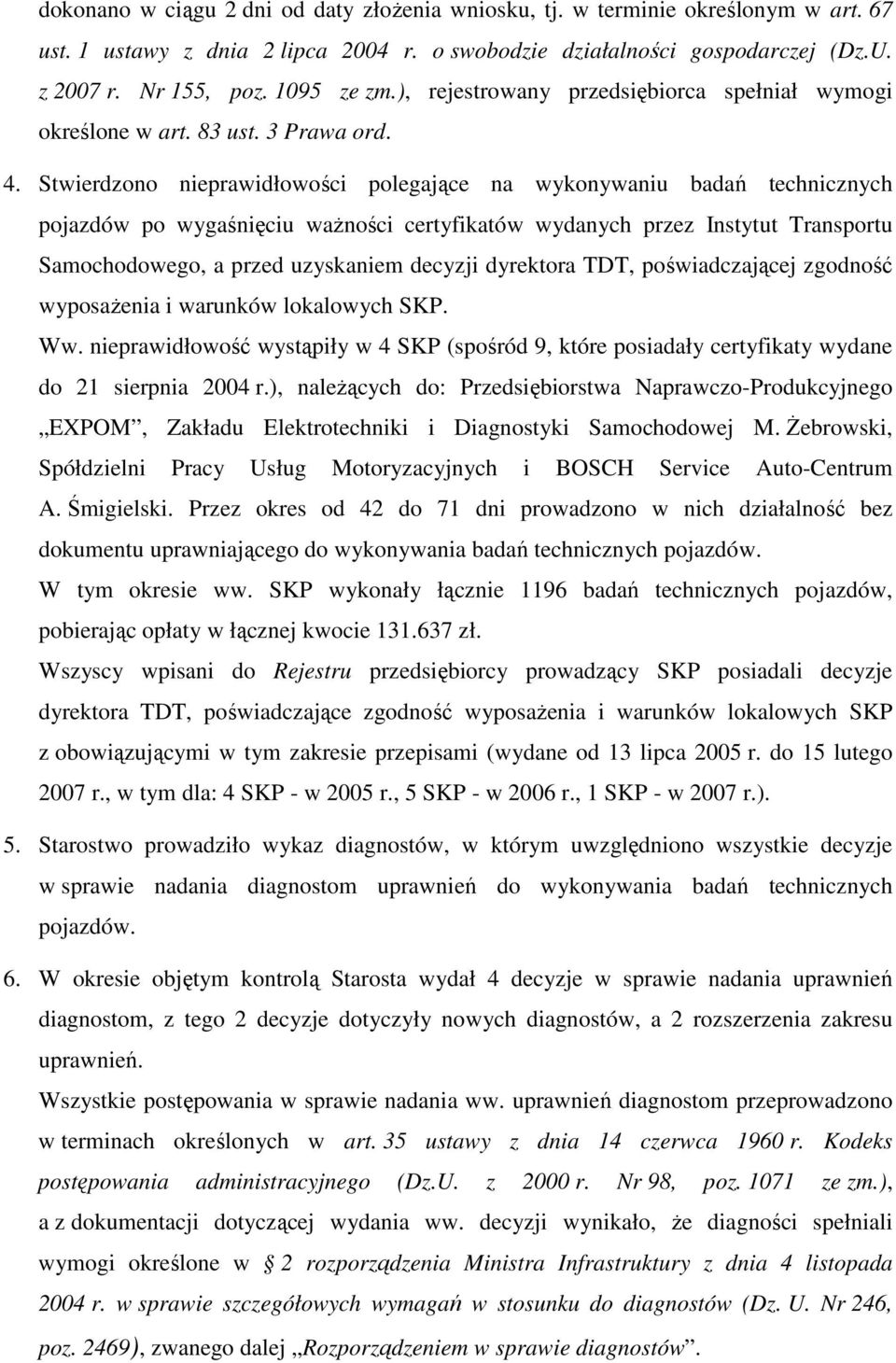 Stwierdzono nieprawidłowości polegające na wykonywaniu badań technicznych pojazdów po wygaśnięciu waŝności certyfikatów wydanych przez Instytut Transportu Samochodowego, a przed uzyskaniem decyzji