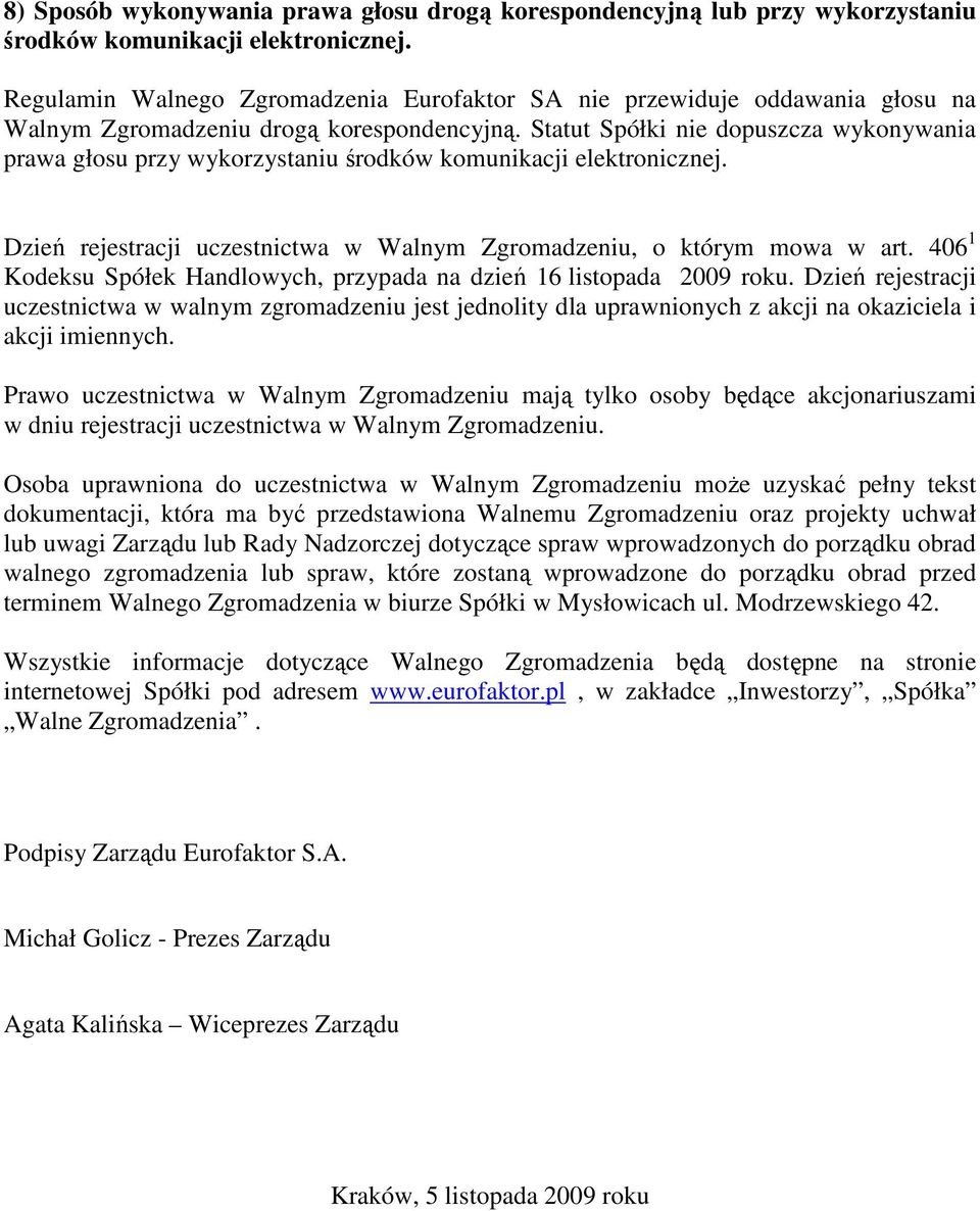 406 1 Kodeksu Spółek Handlowych, przypada na dzień 16 listopada 2009 roku. Dzień rejestracji uczestnictwa w walnym zgromadzeniu jest jednolity dla uprawnionych z akcji na okaziciela i akcji imiennych.