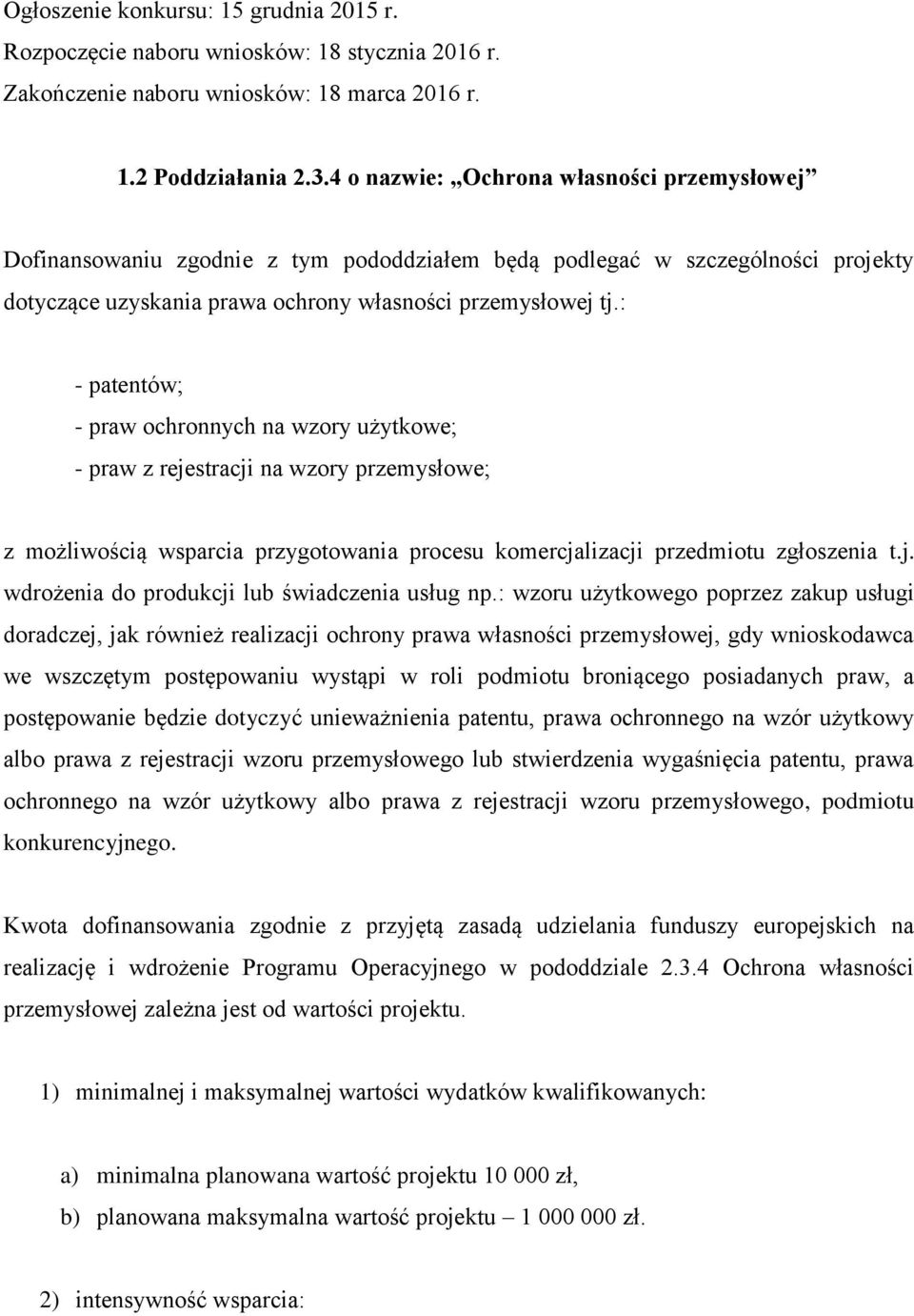 : - patentów; - praw ochronnych na wzory użytkowe; - praw z rejestracji na wzory przemysłowe; z możliwością wsparcia przygotowania procesu komercjalizacji przedmiotu zgłoszenia t.j. wdrożenia do produkcji lub świadczenia usług np.