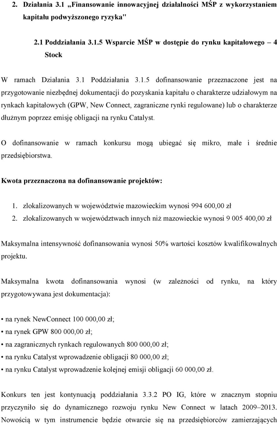 rynki regulowane) lub o charakterze dłużnym poprzez emisję obligacji na rynku Catalyst. O dofinansowanie w ramach konkursu mogą ubiegać się mikro, małe i średnie przedsiębiorstwa.