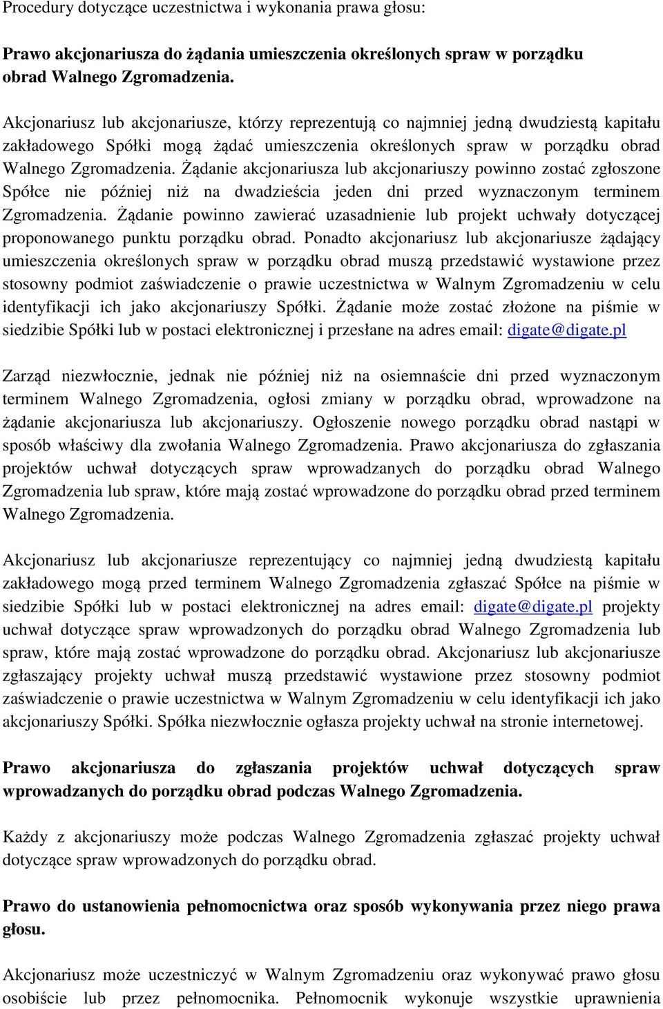 Żądanie akcjonariusza lub akcjonariuszy powinno zostać zgłoszone Spółce nie później niż na dwadzieścia jeden dni przed wyznaczonym terminem Zgromadzenia.