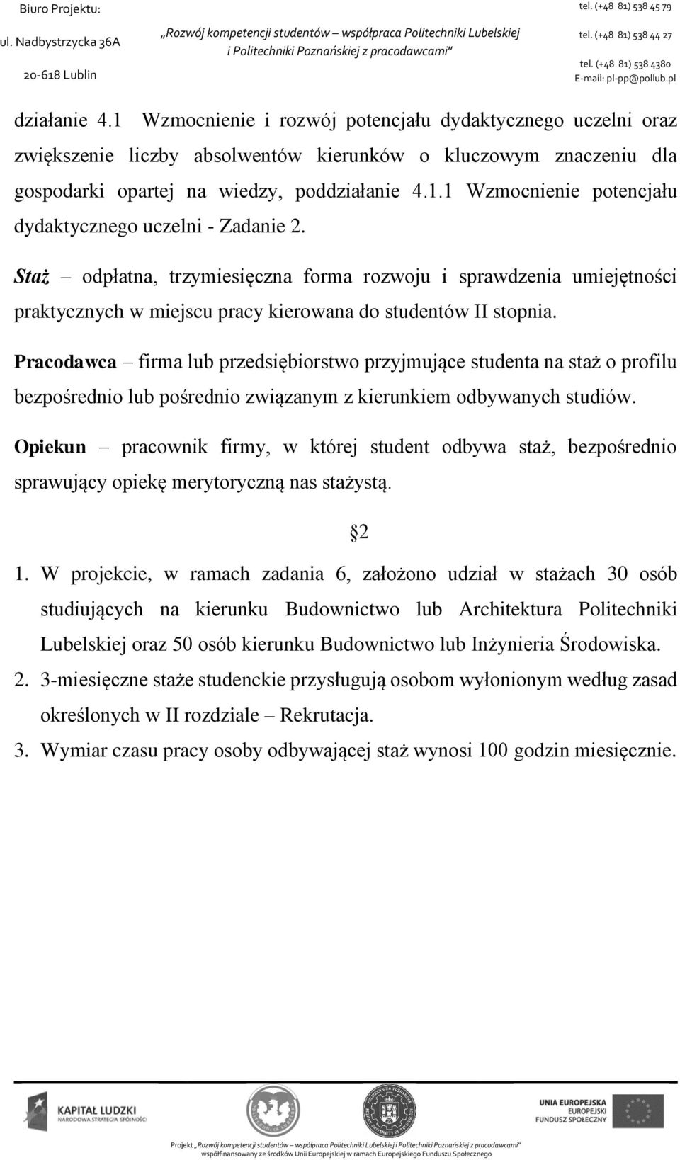 Pracodawca firma lub przedsiębiorstwo przyjmujące studenta na staż o profilu bezpośrednio lub pośrednio związanym z kierunkiem odbywanych studiów.