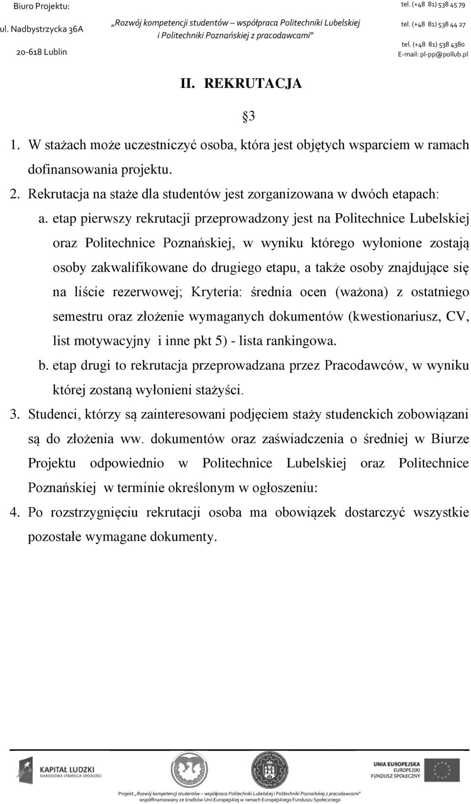 znajdujące się na liście rezerwowej; Kryteria: średnia ocen (ważona) z ostatniego semestru oraz złożenie wymaganych dokumentów (kwestionariusz, CV, list motywacyjny i inne pkt 5) - lista rankingowa.