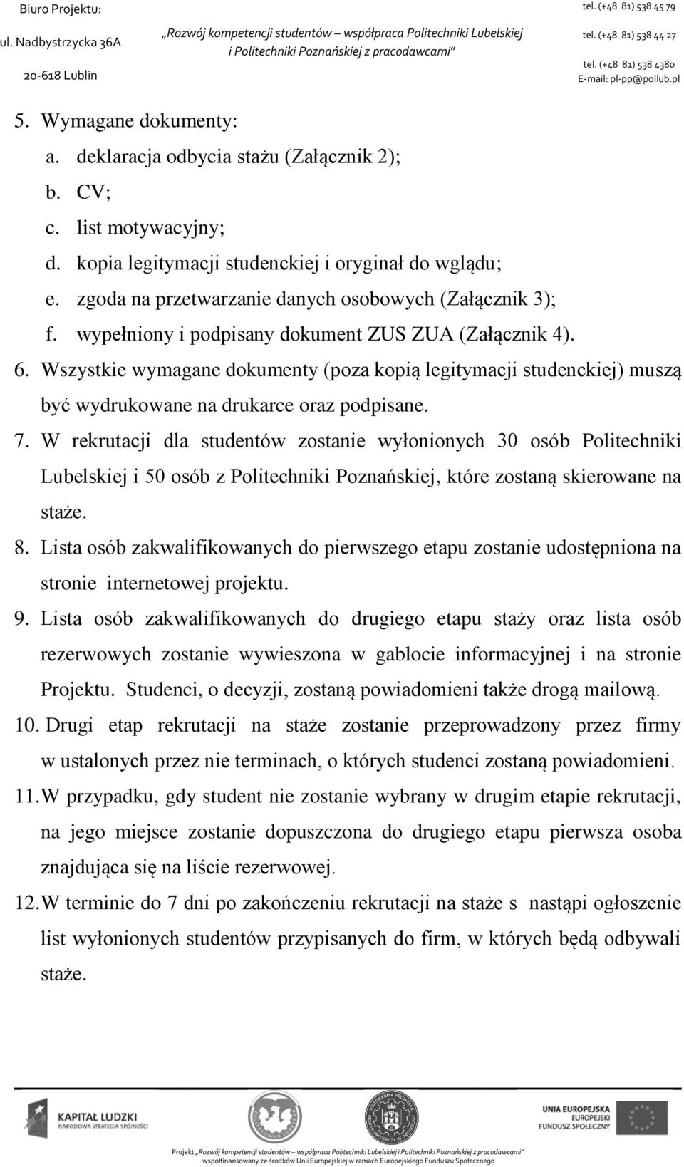 Wszystkie wymagane dokumenty (poza kopią legitymacji studenckiej) muszą być wydrukowane na drukarce oraz podpisane. 7.