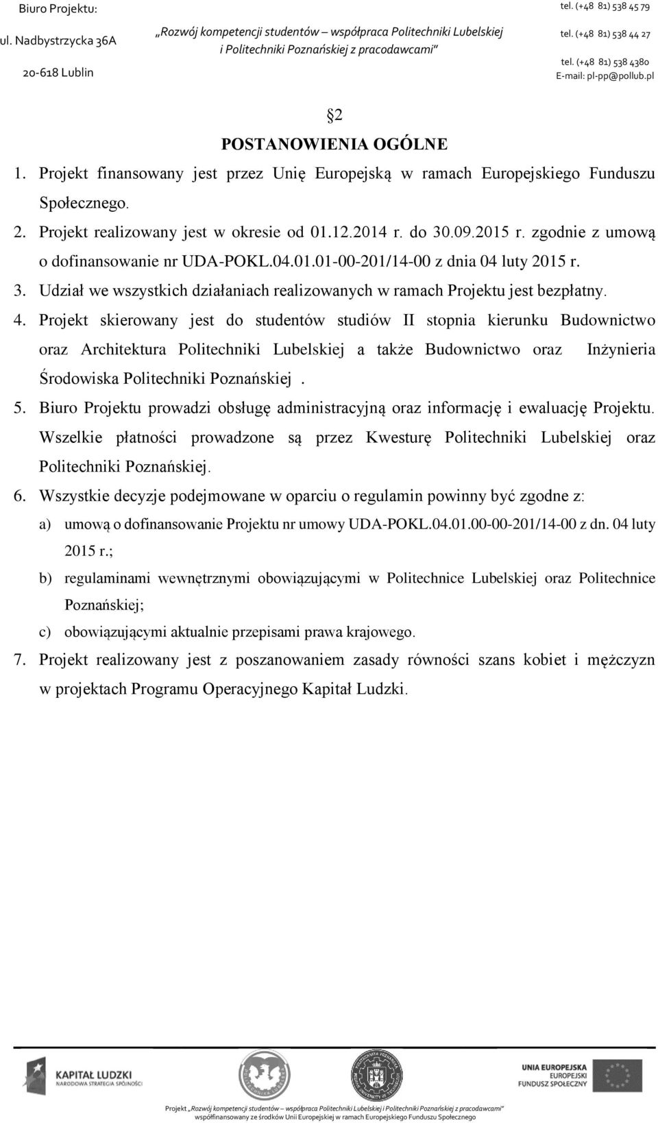 Projekt skierowany jest do studentów studiów II stopnia kierunku Budownictwo oraz Architektura Politechniki Lubelskiej a także Budownictwo oraz Inżynieria Środowiska Politechniki Poznańskiej. 5.