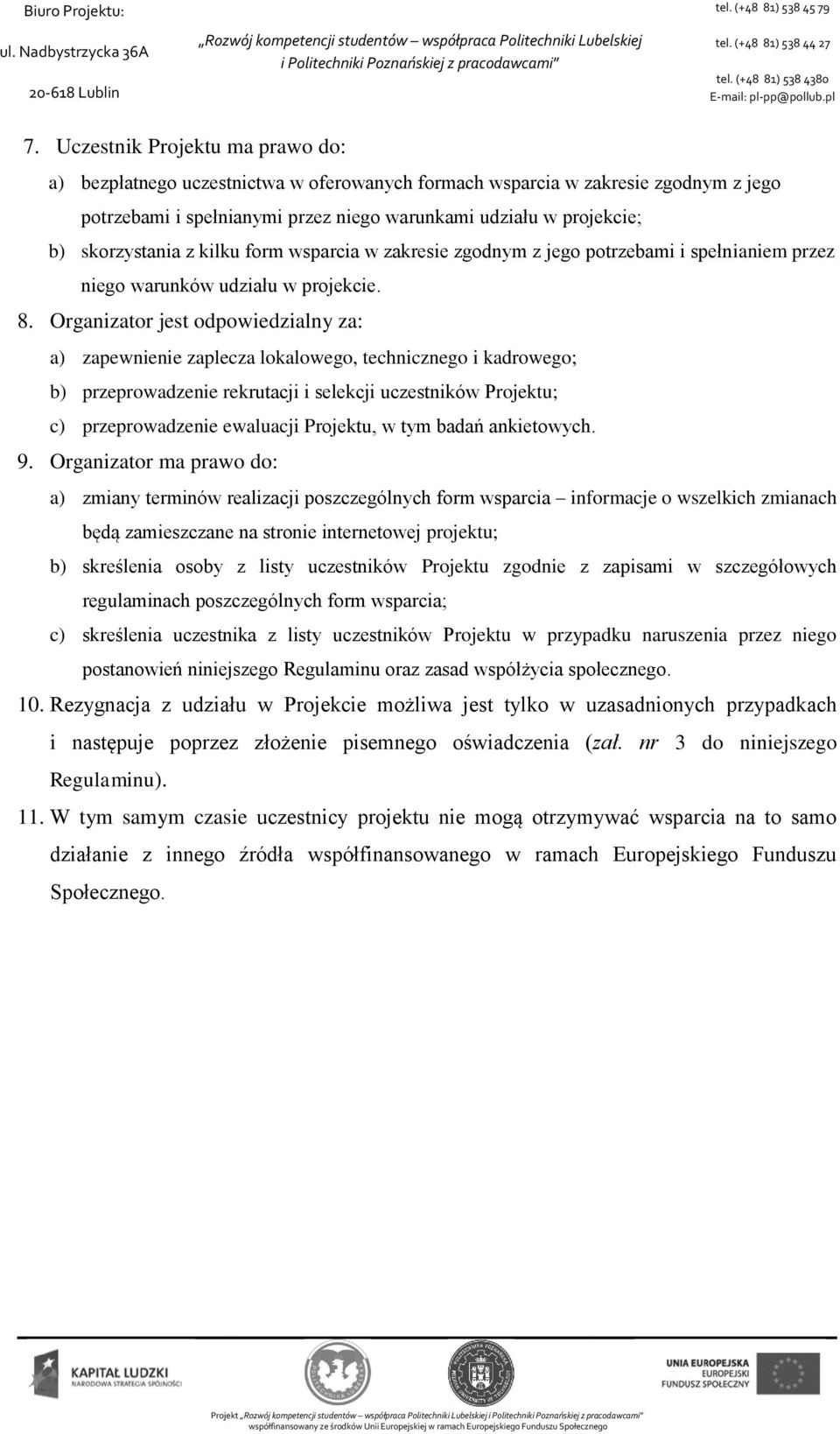 Organizator jest odpowiedzialny za: a) zapewnienie zaplecza lokalowego, technicznego i kadrowego; b) przeprowadzenie rekrutacji i selekcji uczestników Projektu; c) przeprowadzenie ewaluacji Projektu,