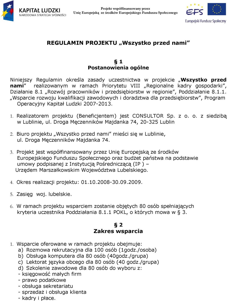 1. Realizatorem projektu (Beneficjentem) jest CONSULTOR Sp. z o. o. z siedzibą w Lublinie, ul. Droga Męczenników Majdanka 74, 20-325 Lublin 2.