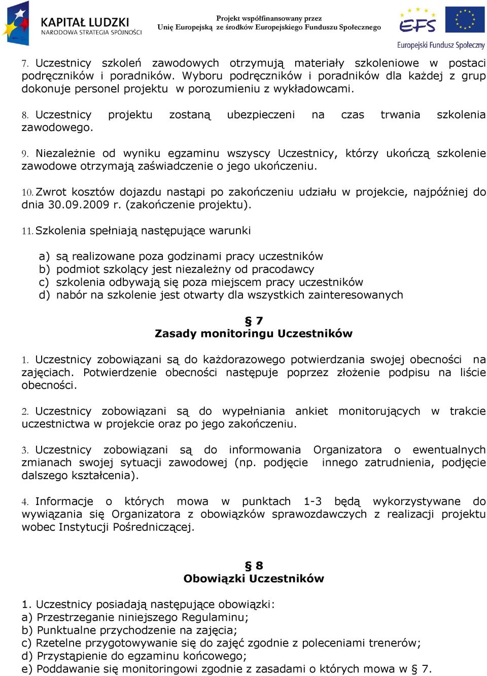 Niezależnie od wyniku egzaminu wszyscy Uczestnicy, którzy ukończą szkolenie zawodowe otrzymają zaświadczenie o jego ukończeniu. 10.