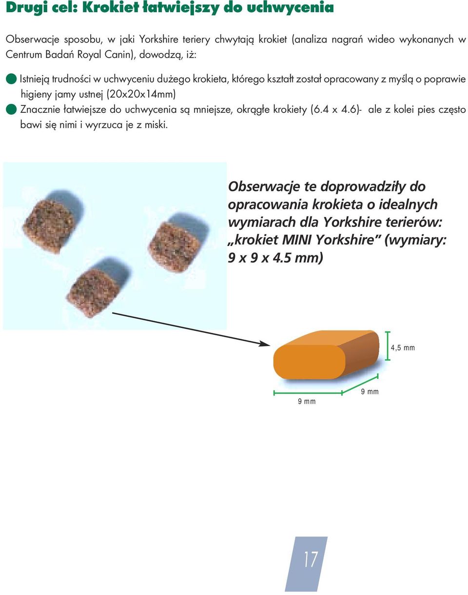 (20x20x14mm) l Znacznie łatwiejsze do uchwycenia są mniejsze, okrągłe krokiety (6.4 x 4.6)- ale z kolei pies często bawi się nimi i wyrzuca je z miski.