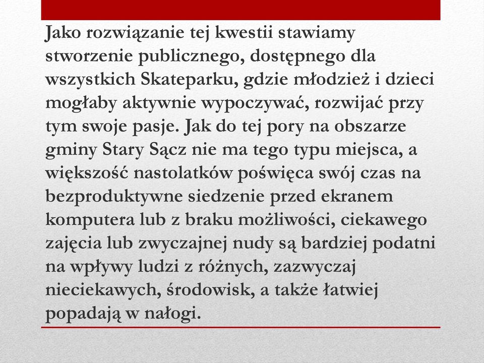 Jak do tej pory na obszarze gminy Stary Sącz nie ma tego typu miejsca, a większość nastolatków poświęca swój czas na bezproduktywne