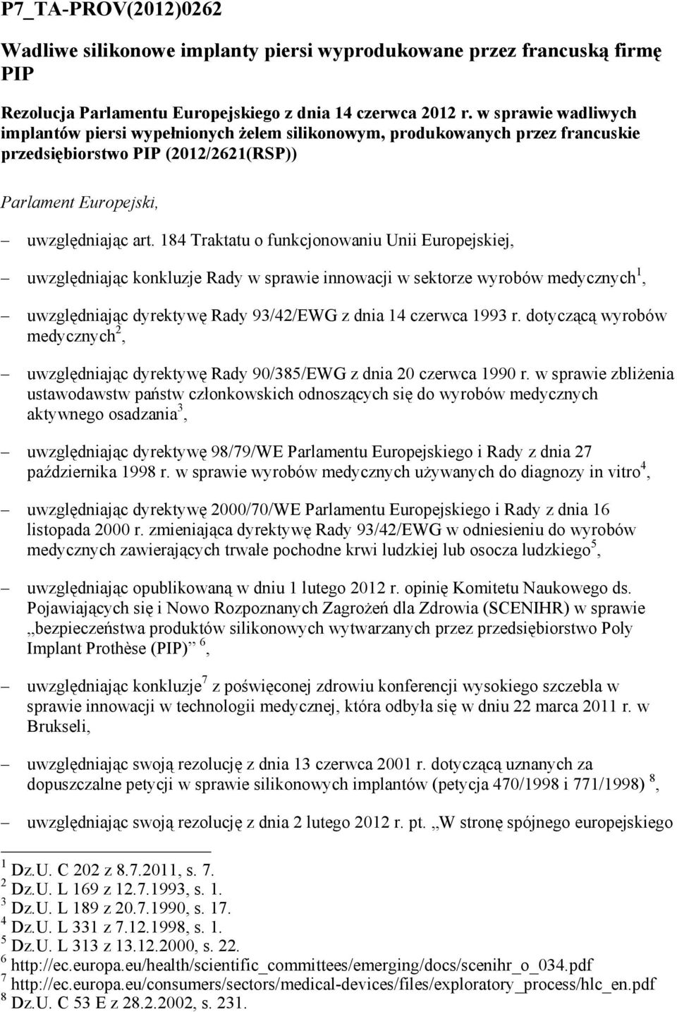 184 Traktatu o funkcjonowaniu Unii Europejskiej, uwzględniając konkluzje Rady w sprawie innowacji w sektorze wyrobów medycznych 1, uwzględniając dyrektywę Rady 93/42/EWG z dnia 14 czerwca 1993 r.