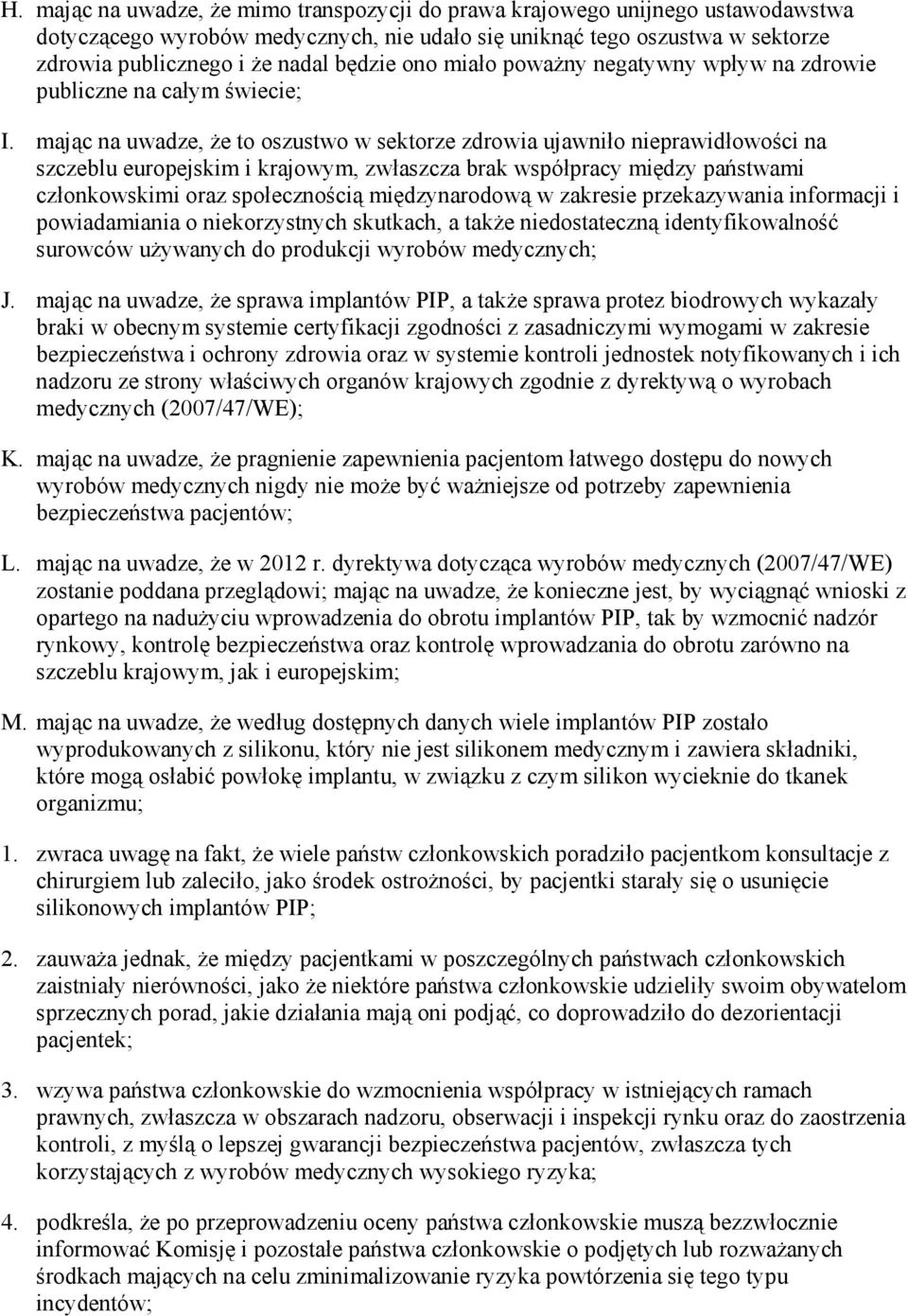 mając na uwadze, Ŝe to oszustwo w sektorze zdrowia ujawniło nieprawidłowości na szczeblu europejskim i krajowym, zwłaszcza brak współpracy między państwami członkowskimi oraz społecznością