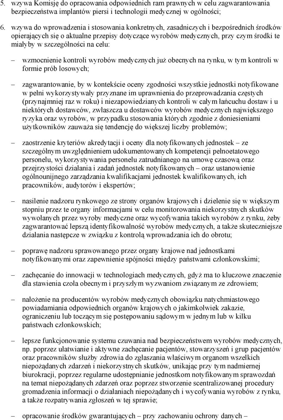 celu: wzmocnienie kontroli wyrobów medycznych juŝ obecnych na rynku, w tym kontroli w formie prób losowych; zagwarantowanie, by w kontekście oceny zgodności wszystkie jednostki notyfikowane w pełni