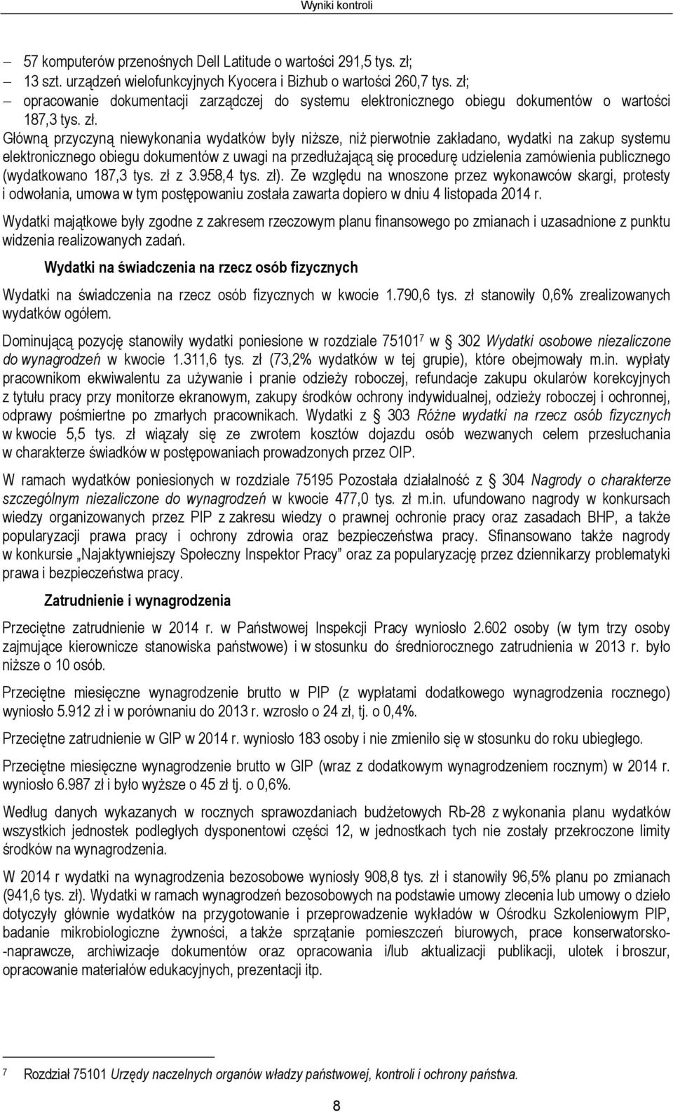 Główną przyczyną niewykonania wydatków były niższe, niż pierwotnie zakładano, wydatki na zakup systemu elektronicznego obiegu dokumentów z uwagi na przedłużającą się procedurę udzielenia zamówienia