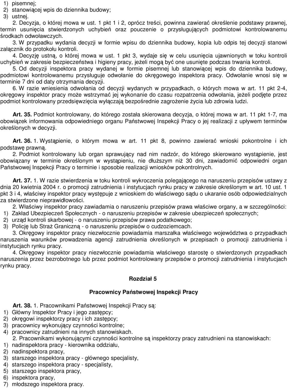 W przypadku wydania decyzji w formie wpisu do dziennika budowy, kopia lub odpis tej decyzji stanowi załącznik do protokołu kontroli. 4. Decyzję ustną, o której mowa w ust.