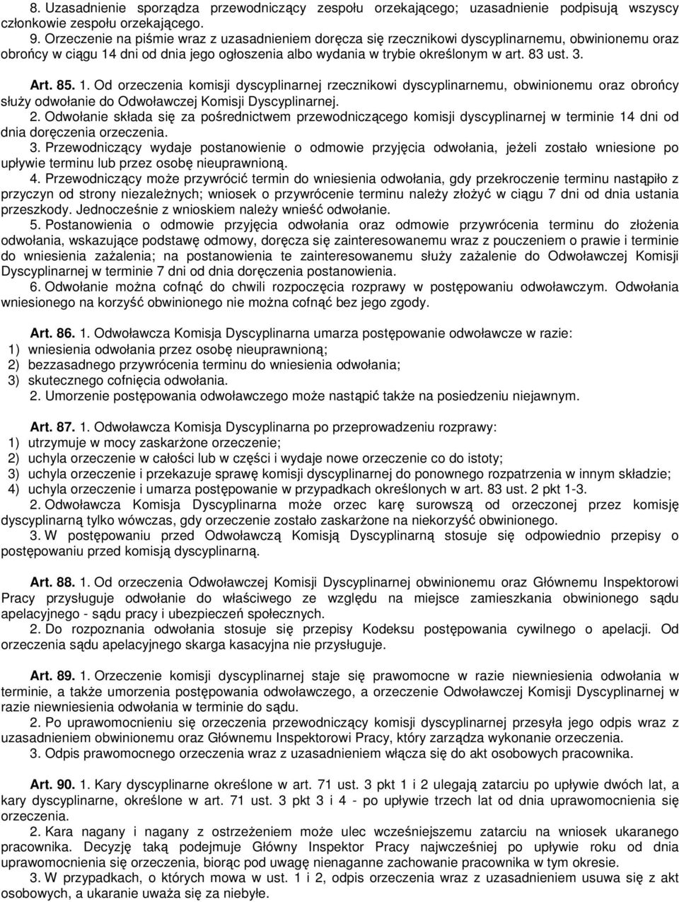 Art. 85. 1. Od orzeczenia komisji dyscyplinarnej rzecznikowi dyscyplinarnemu, obwinionemu oraz obrońcy słuŝy odwołanie do Odwoławczej Komisji Dyscyplinarnej. 2.