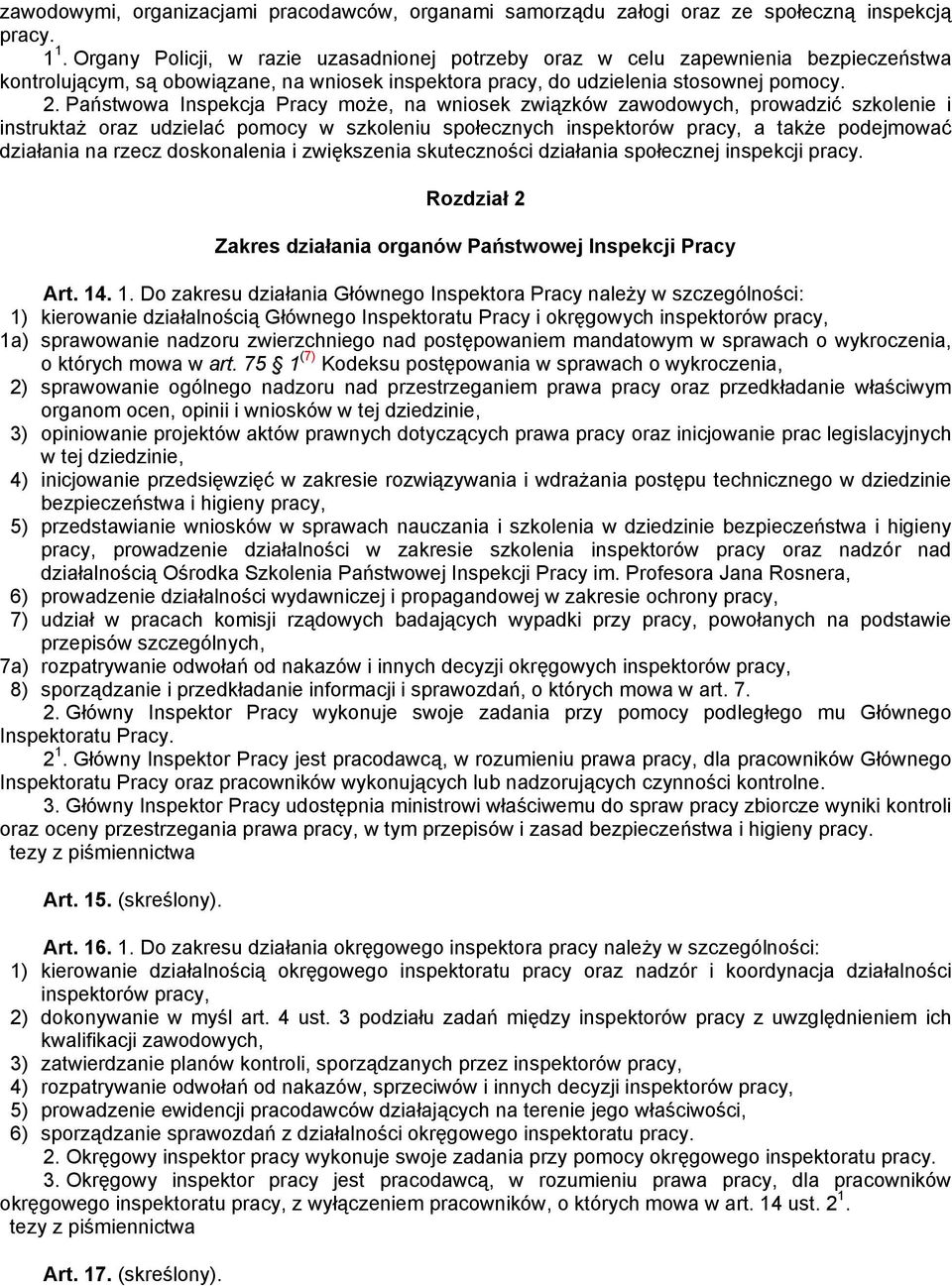 Państwowa Inspekcja Pracy może, na wniosek związków zawodowych, prowadzić szkolenie i instruktaż oraz udzielać pomocy w szkoleniu społecznych inspektorów pracy, a także podejmować działania na rzecz