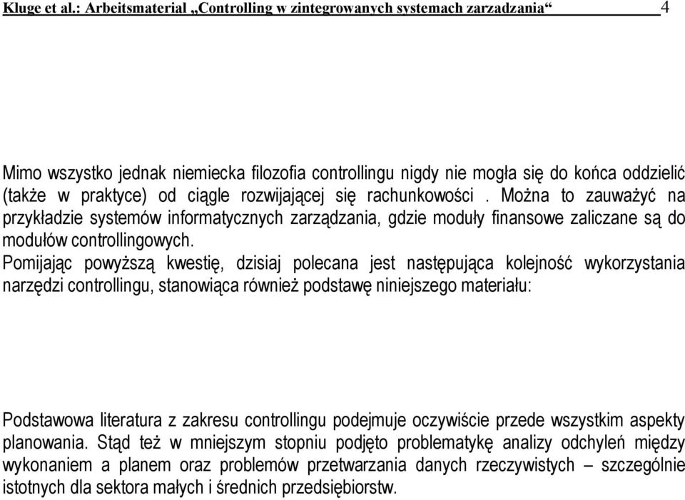 rozwijającej się rachunkowości. Można to zauważyć na przykładzie systemów informatycznych zarządzania, gdzie moduły finansowe zaliczane są do modułów controllingowych.