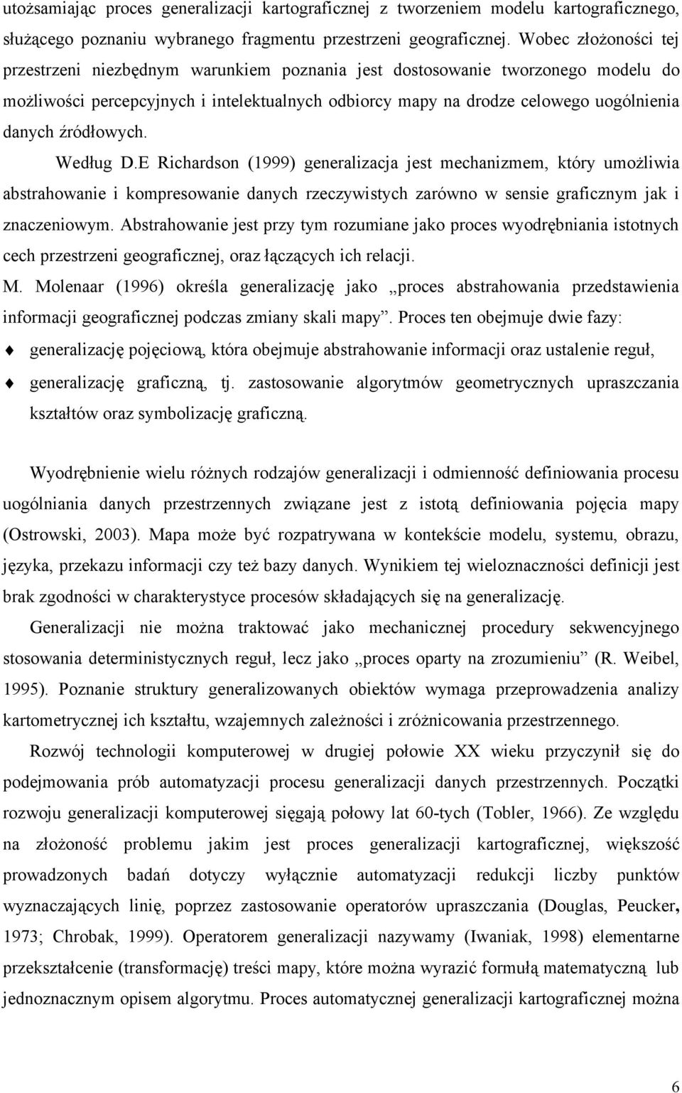 źródłowych. Według D.E Richardson (1999) generalizacja jest mechanizmem, który umożliwia abstrahowanie i kompresowanie danych rzeczywistych zarówno w sensie graficznym jak i znaczeniowym.