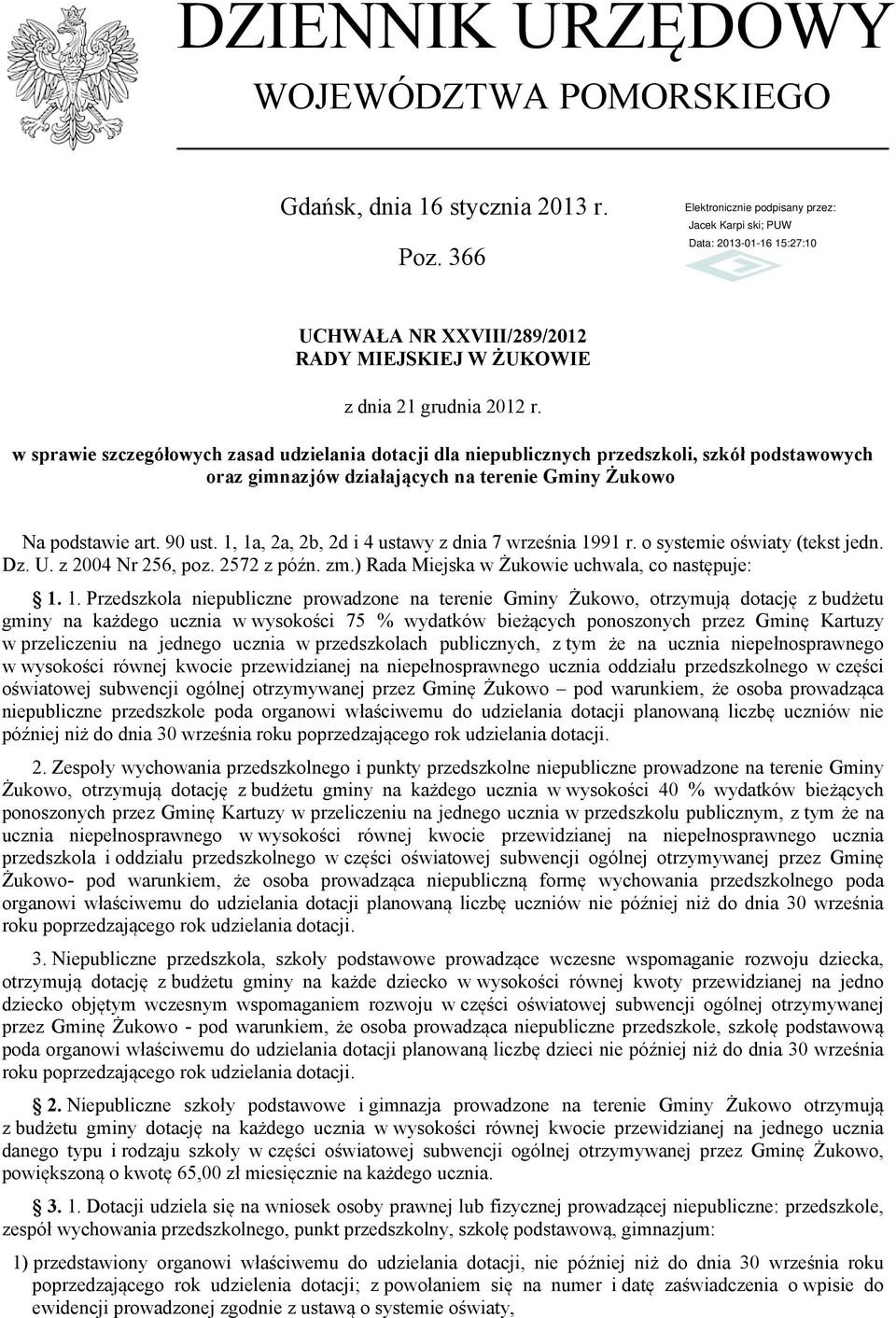 1, 1a, 2a, 2b, 2d i 4 ustawy z dnia 7 września 1991 r. o systemie oświaty (tekst jedn. Dz. U. z 2004 Nr 256, poz. 2572 z późn. zm.) Rada Miejska w Żukowie uchwala, co następuje: 1. 1. Przedszkola