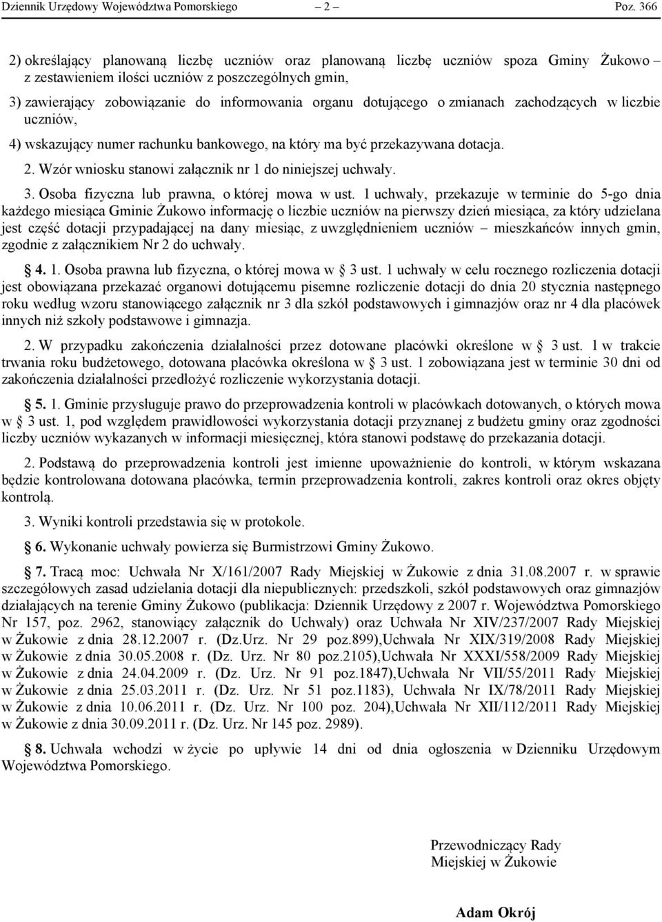 dotującego o zmianach zachodzących w liczbie uczniów, 4) wskazujący numer rachunku bankowego, na który ma być przekazywana dotacja. 2. Wzór wniosku stanowi załącznik nr 1 do niniejszej uchwały. 3.