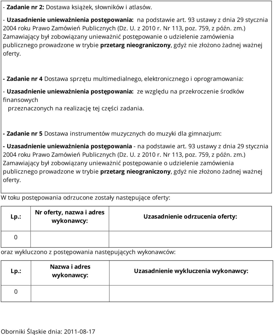 - Zadanie nr Dostawa sprzętu multimedialnego, elektronicznego i oprogramowania: - Uzasadnienie unieważnienia postępowania: ze względu na przekroczenie środków finansowych przeznaczonych na realizację