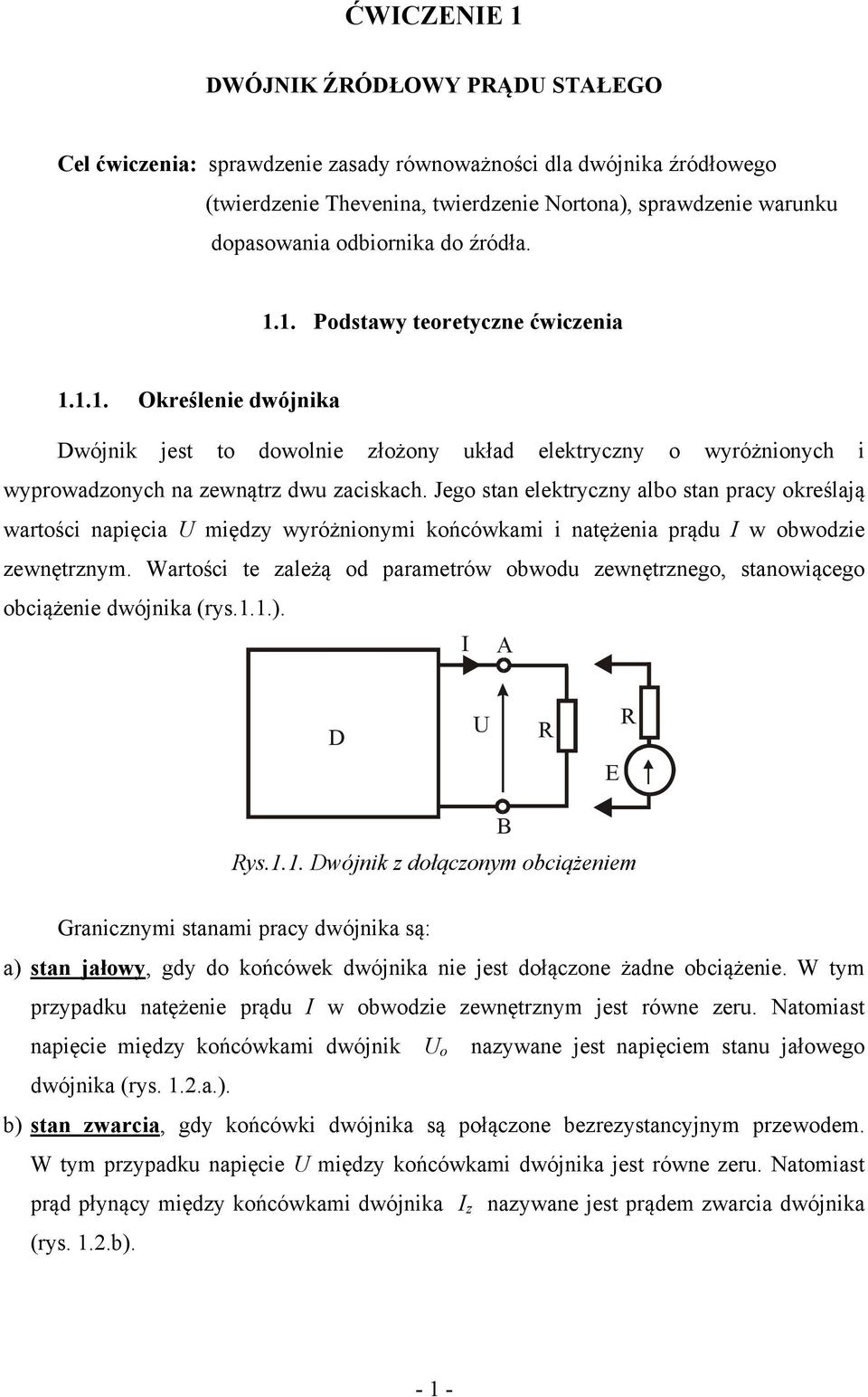 Jeg stan elektryczny alb stan pracy kreślają artści napięcia między yróżninymi kńcókami i natężenia prądu dzie zenętrznym. Wartści te zależą d parametró du zenętrzneg, staniąceg ciążenie dójnika (rys.