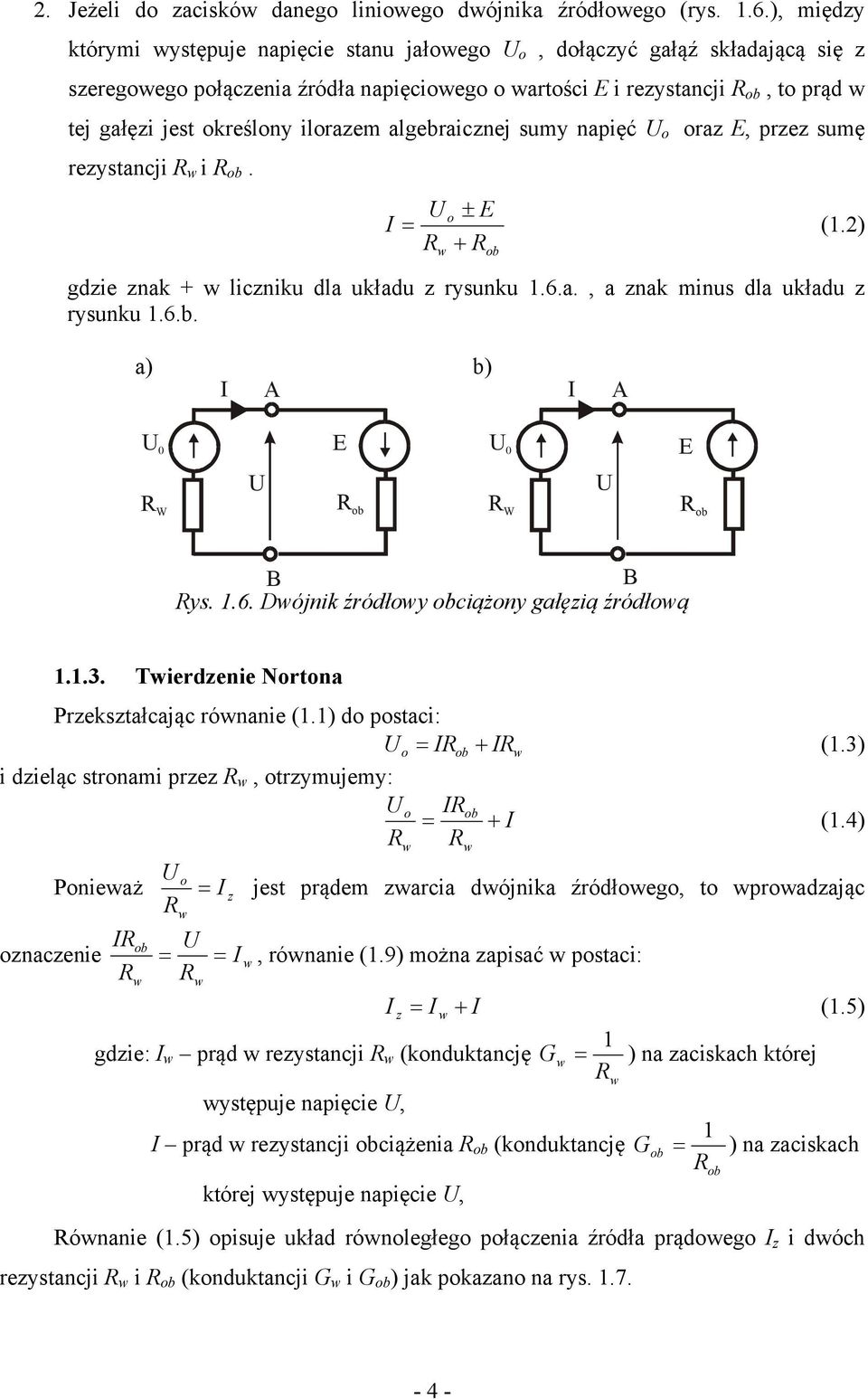 napięć raz E, przez sumę rezystancji i. = (.) ± E + gdzie znak + liczniku dla układu z rysunku.6.a., a znak minus dla układu z rysunku.6.b. a) b) 0 E 0 E W W ys..6. Dójnik źródły ciążny gałęzią źródłą.