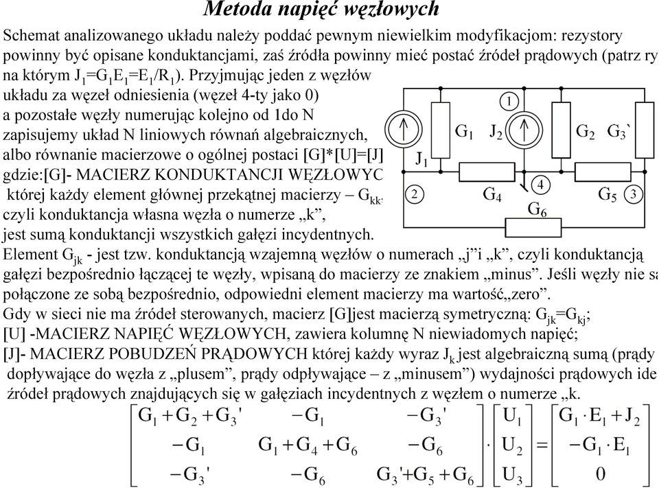 Przyjmując jeden z węzłów układu za węzeł odniesienia (węzeł 4-ty jako 0) a pozostałe węzły numerując kolejno od 1do N zapisujemy układ N liniowych równań algebraicznych, albo równanie macierzowe o