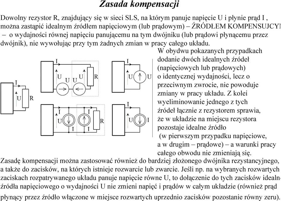 W obydwu pokazanych przypadkach dodanie dwóch idealnych źródeł (napięciowych lub prądowych) o identycznej wydajności, lecz o przeciwnym zwrocie, nie powoduje zmiany w pracy układu.