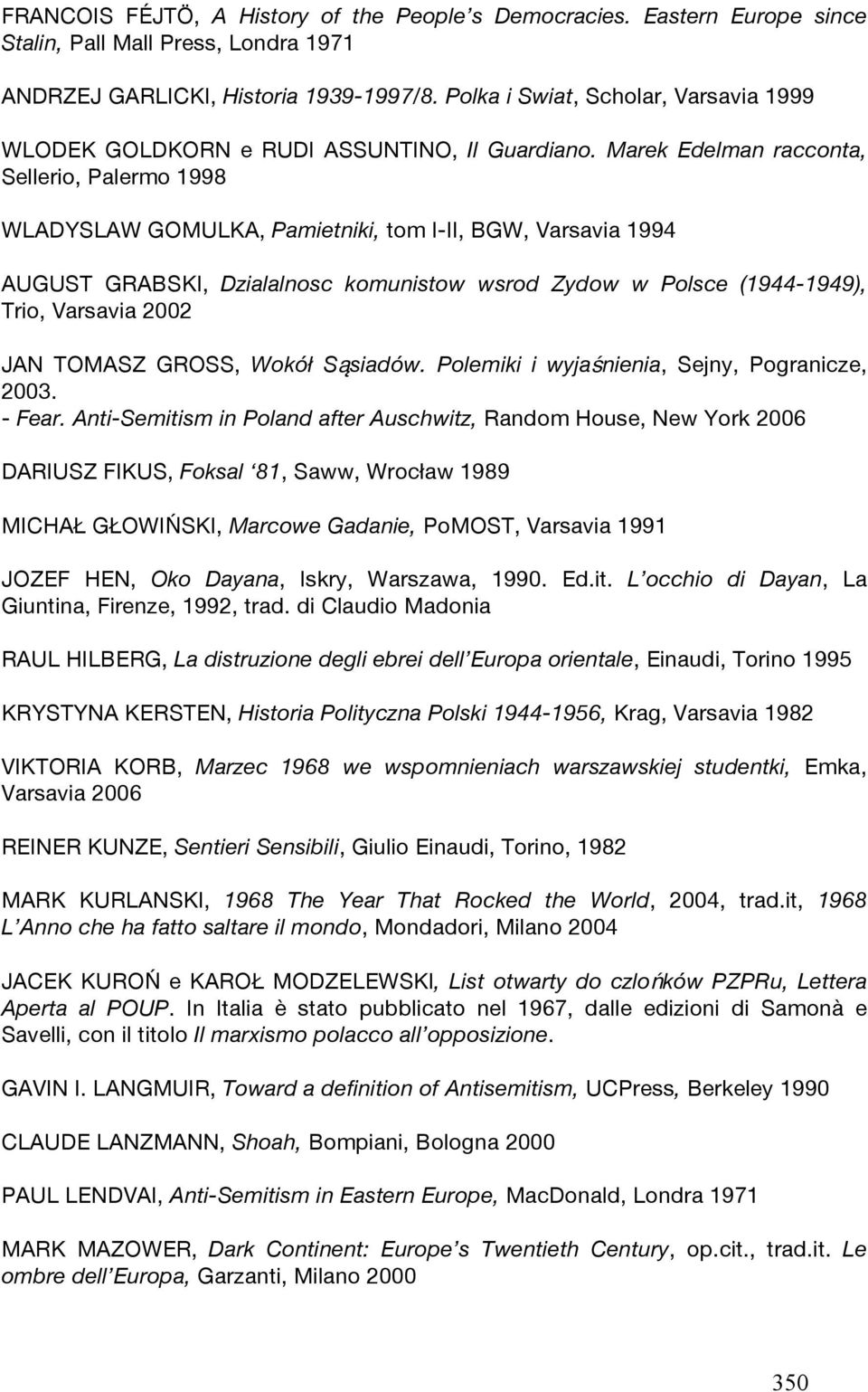 Marek Edelman racconta, Sellerio, Palermo 1998 WLADYSLAW GOMULKA, Pamietniki, tom I-II, BGW, Varsavia 1994 AUGUST GRABSKI, Dzialalnosc komunistow wsrod Zydow w Polsce (1944-1949), Trio, Varsavia 2002