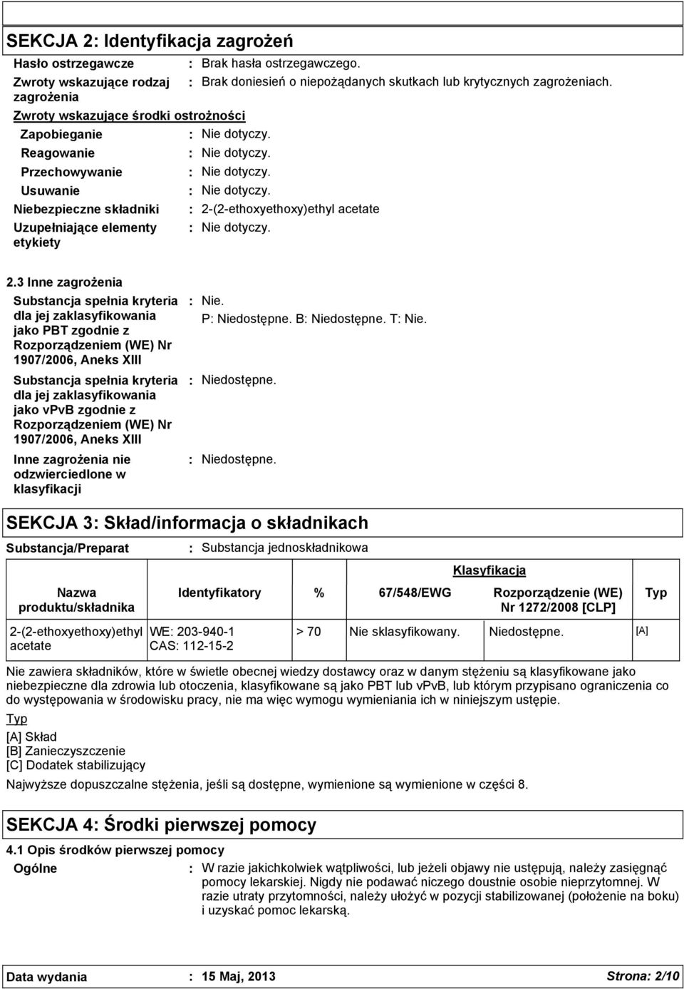 3 Inne zagrożenia Substancja spełnia kryteria dla jej zaklasyfikowania jako PBT zgodnie z Rozporządzeniem (WE) Nr 1907/2006, Aneks XIII Substancja spełnia kryteria dla jej zaklasyfikowania jako vpvb