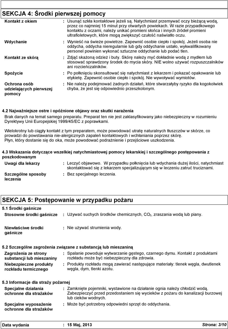 W razie przypadkowego kontaktu z oczami, należy unikać promieni słońca i innych źródeł promieni ultrafioletowych, które mogą zwiększyć czułość naświatło oczu. Wynieść na świeże powietrze.