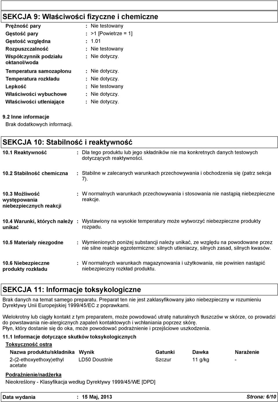 1 Reaktywność Dla tego produktu lub jego składników nie ma konkretnych danych testowych dotyczących reaktywności. 10.