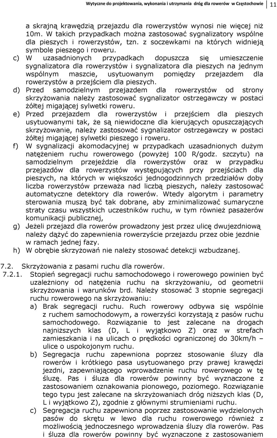 c) W uzasadnionych przypadkach dopuszcza się umieszczenie sygnalizatora dla rowerzystów i sygnalizatora dla pieszych na jednym wspólnym maszcie, usytuowanym pomiędzy przejazdem dla rowerzystów a