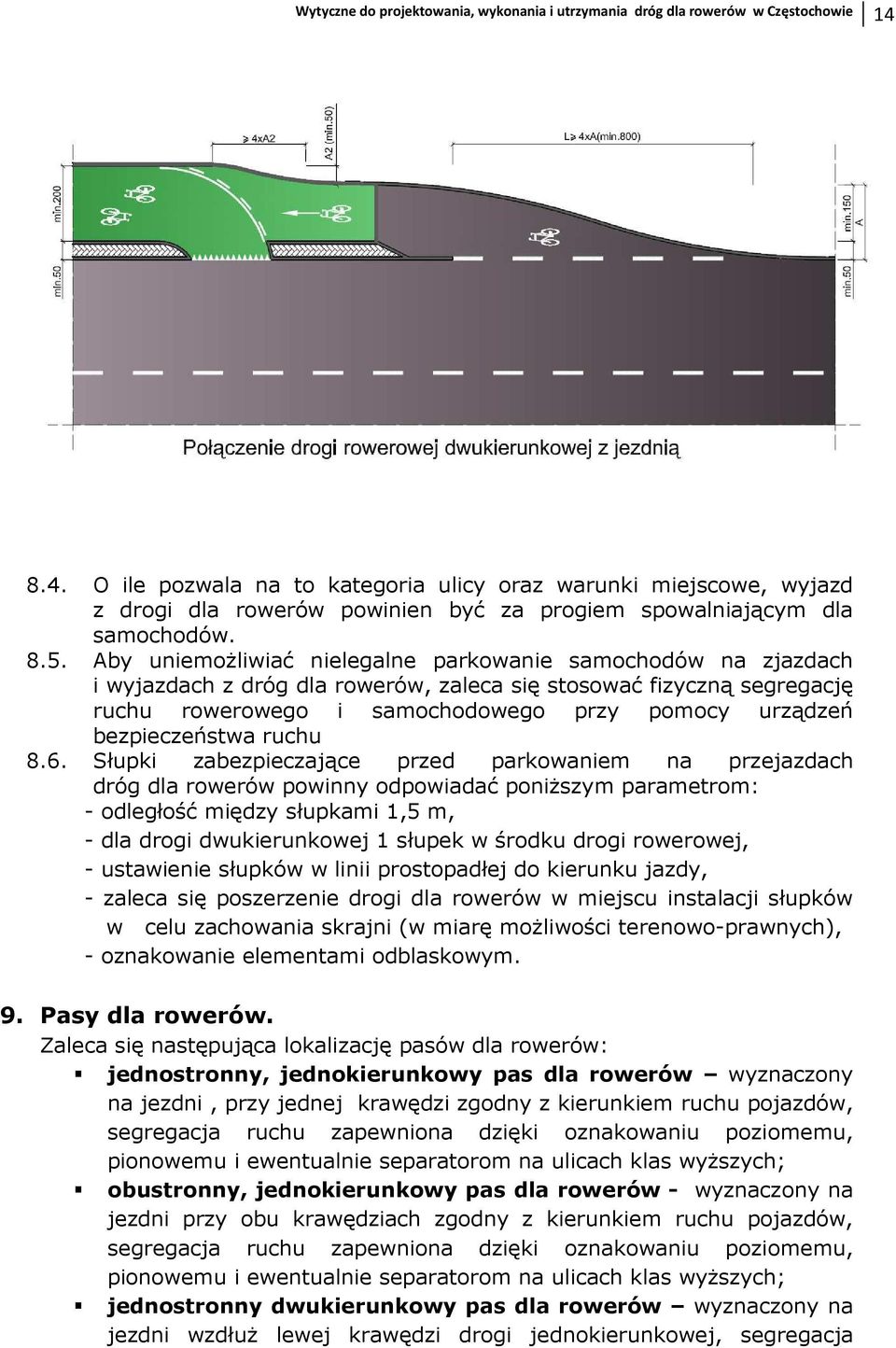 Aby uniemoŝliwiać nielegalne parkowanie samochodów na zjazdach i wyjazdach z dróg dla rowerów, zaleca się stosować fizyczną segregację ruchu rowerowego i samochodowego przy pomocy urządzeń