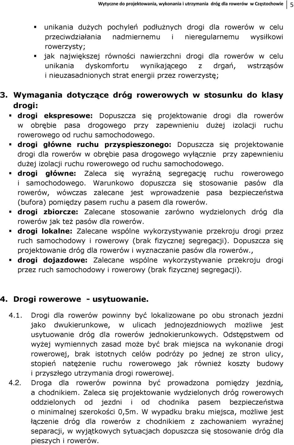 Wymagania dotyczące dróg rowerowych w stosunku do klasy drogi: drogi ekspresowe: Dopuszcza się projektowanie drogi dla rowerów w obrębie pasa drogowego przy zapewnieniu duŝej izolacji ruchu