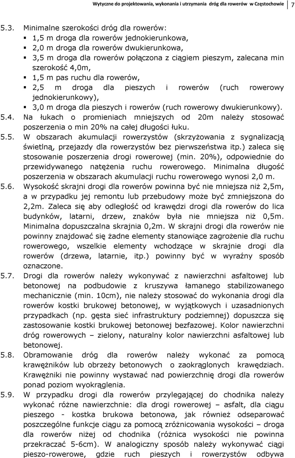 4,0m, 1,5 m pas ruchu dla rowerów, 2,5 m droga dla pieszych i rowerów (ruch rowerowy jednokierunkowy), 3,0 m droga dla pieszych i rowerów (ruch rowerowy dwukierunkowy). 5.4. Na łukach o promieniach mniejszych od 20m naleŝy stosować poszerzenia o min 20% na całej długości łuku.