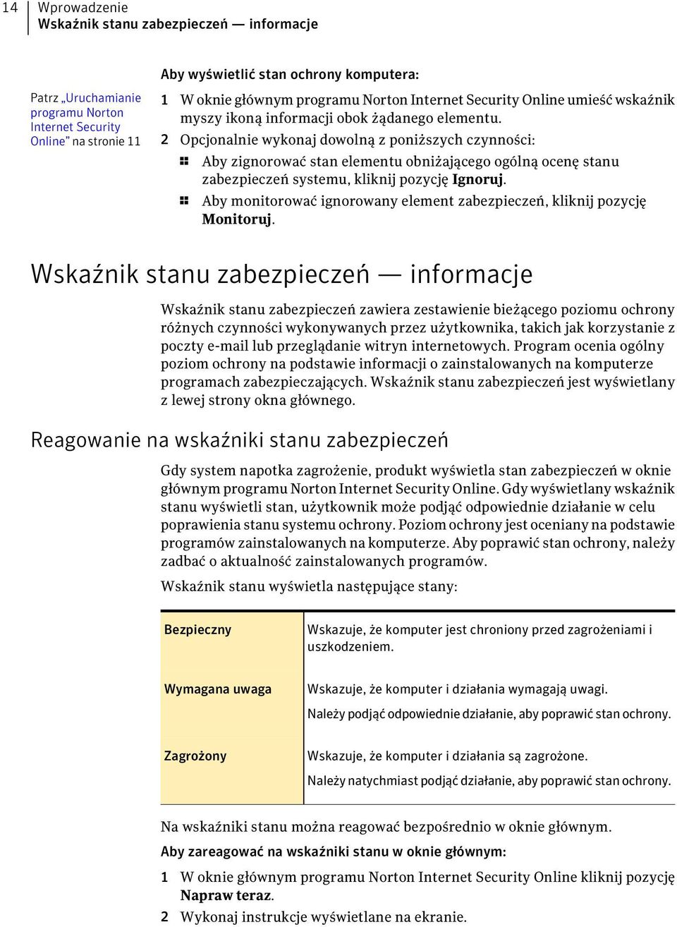 2 Opcjonalnie wykonaj dowolną z poniższych czynności: 1 Aby zignorować stan elementu obniżającego ogólną ocenę stanu zabezpieczeń systemu, kliknij pozycję Ignoruj.