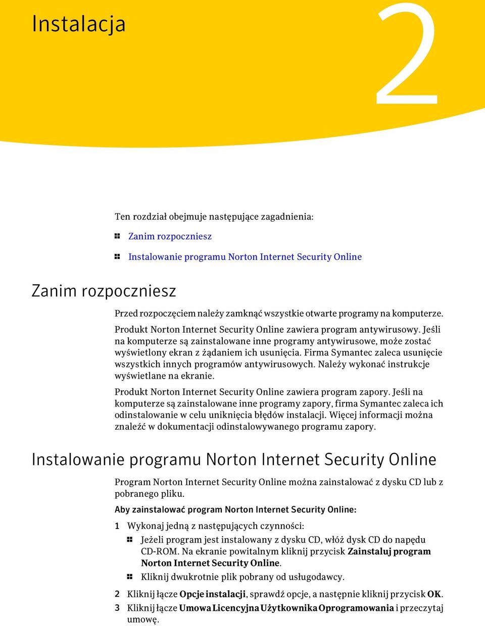 Jeśli na komputerze są zainstalowane inne programy antywirusowe, może zostać wyświetlony ekran z żądaniem ich usunięcia. Firma Symantec zaleca usunięcie wszystkich innych programów antywirusowych.