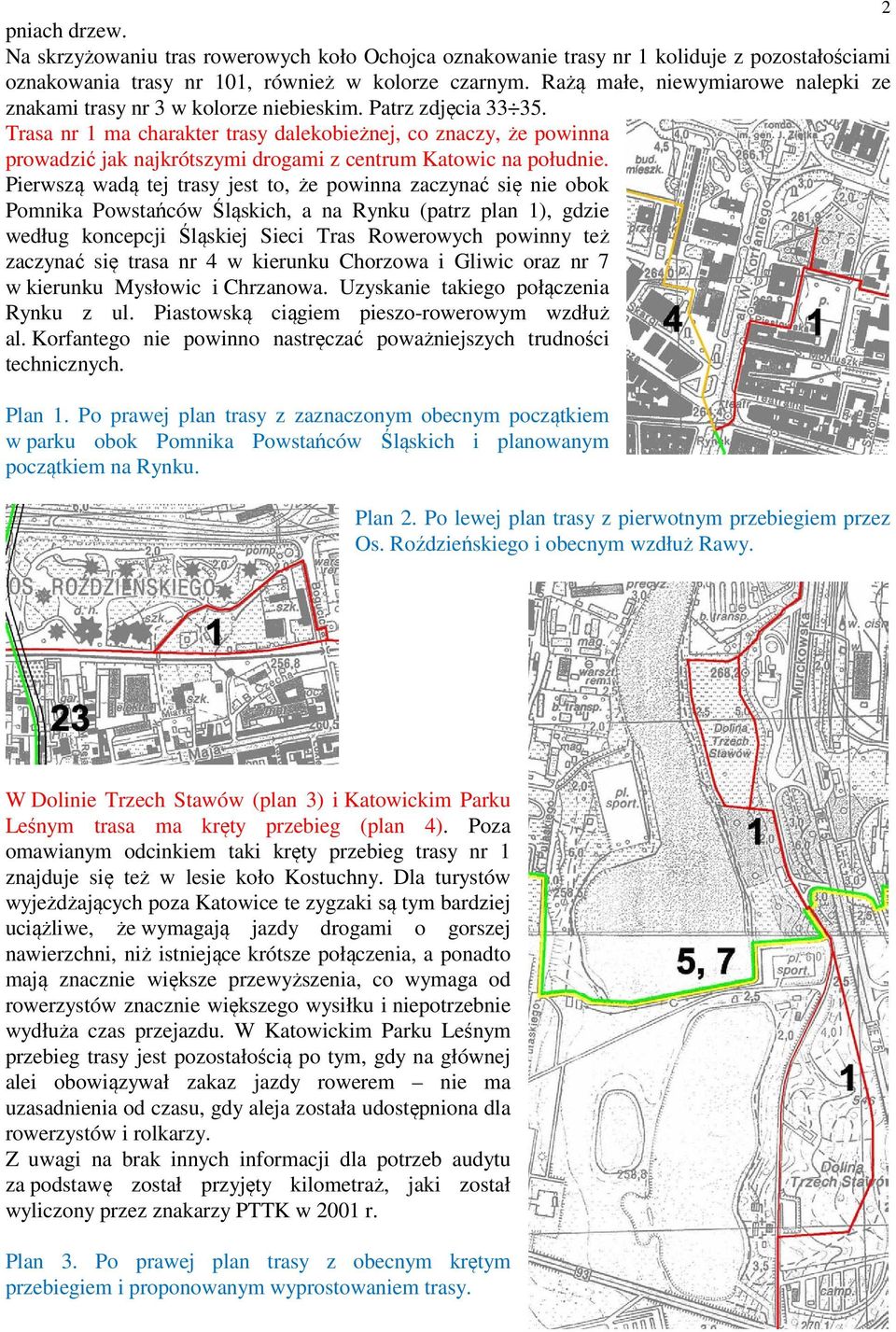 Trasa nr 1 ma charakter trasy dalekobieżnej, co znaczy, że powinna prowadzić jak najkrótszymi drogami z centrum Katowic na południe.