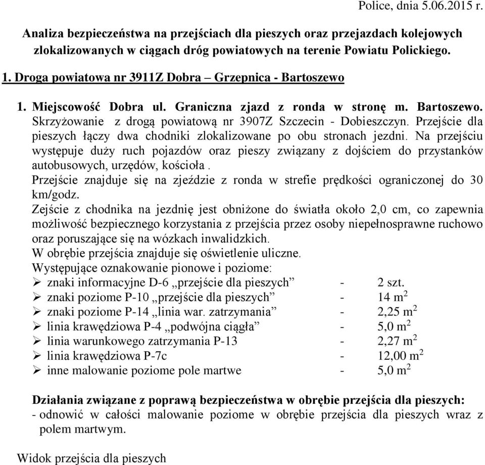 Przejście dla pieszych łączy dwa chodniki zlokalizowane po obu stronach jezdni.