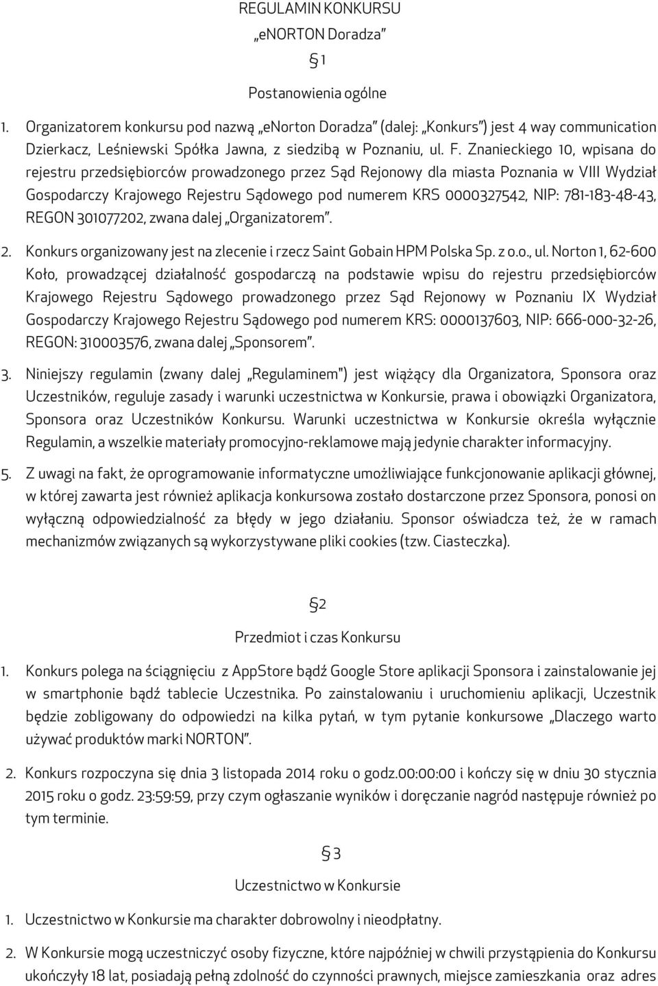 Znanieckiego 10, wpisana do rejestru przedsiębiorców prowadzonego przez Sąd Rejonowy dla miasta Poznania w VIII Wydział Gospodarczy Krajowego Rejestru Sądowego pod numerem KRS 0000327542, NIP: