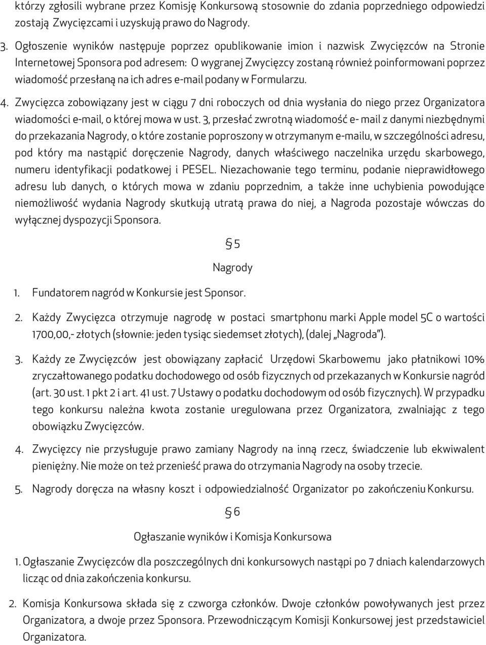 przesłaną na ich adres e-mail podany w Formularzu. 4. Zwycięzca zobowiązany jest w ciągu 7 dni roboczych od dnia wysłania do niego przez Organizatora wiadomości e-mail, o której mowa w ust.