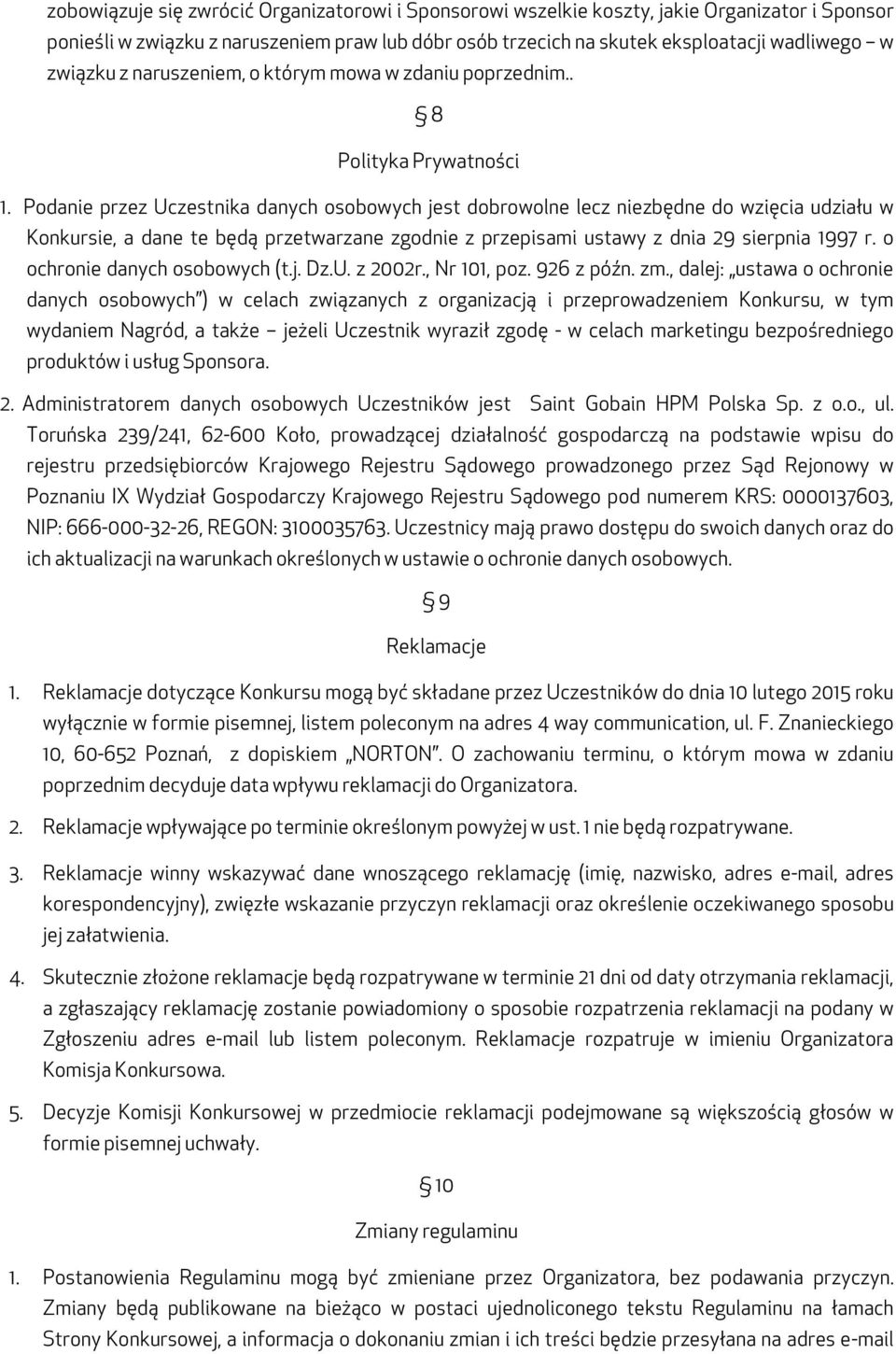 Podanie przez Uczestnika danych osobowych jest dobrowolne lecz niezbędne do wzięcia udziału w Konkursie, a dane te będą przetwarzane zgodnie z przepisami ustawy z dnia 29 sierpnia 1997 r.