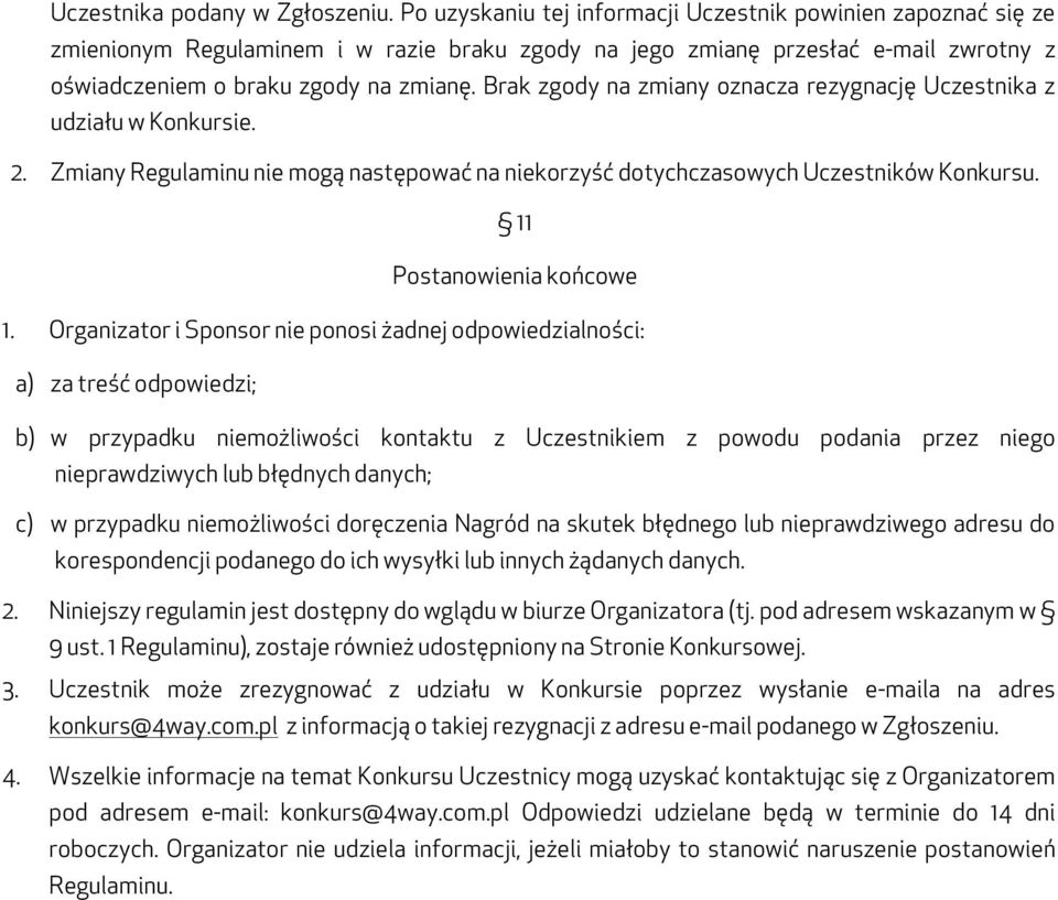 Brak zgody na zmiany oznacza rezygnację Uczestnika z udziału w Konkursie. 2. Zmiany Regulaminu nie mogą następować na niekorzyść dotychczasowych Uczestników Konkursu. 11 Postanowienia końcowe 1.