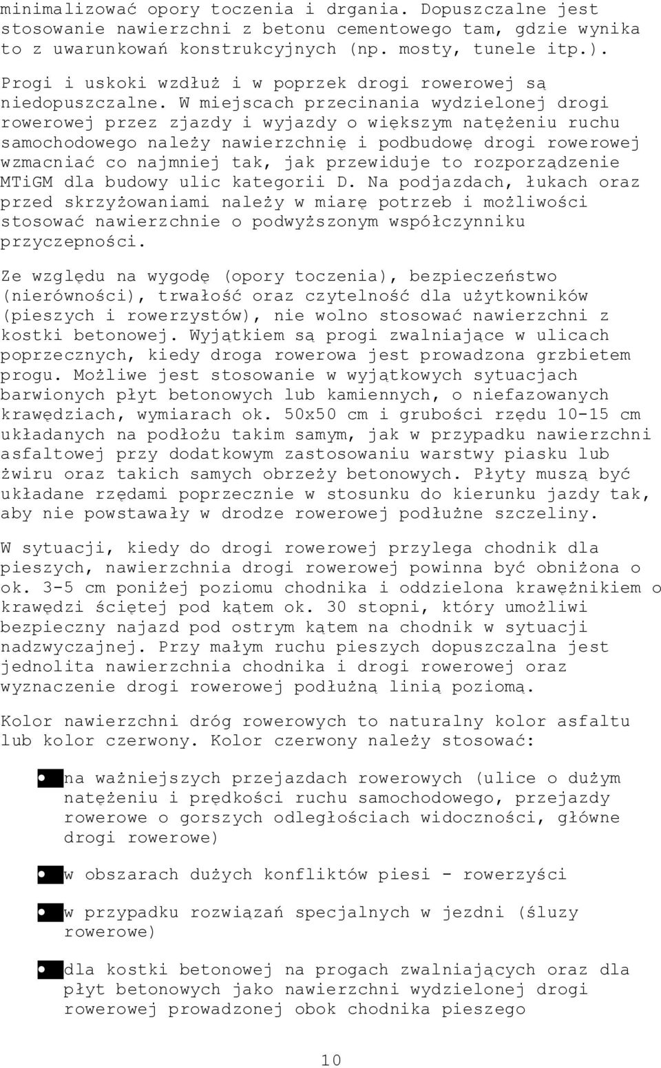 W miejscach przecinania wydzielonej drogi rowerowej przez zjazdy i wyjazdy o większym natężeniu ruchu samochodowego należy nawierzchnię i podbudowę drogi rowerowej wzmacniać co najmniej tak, jak