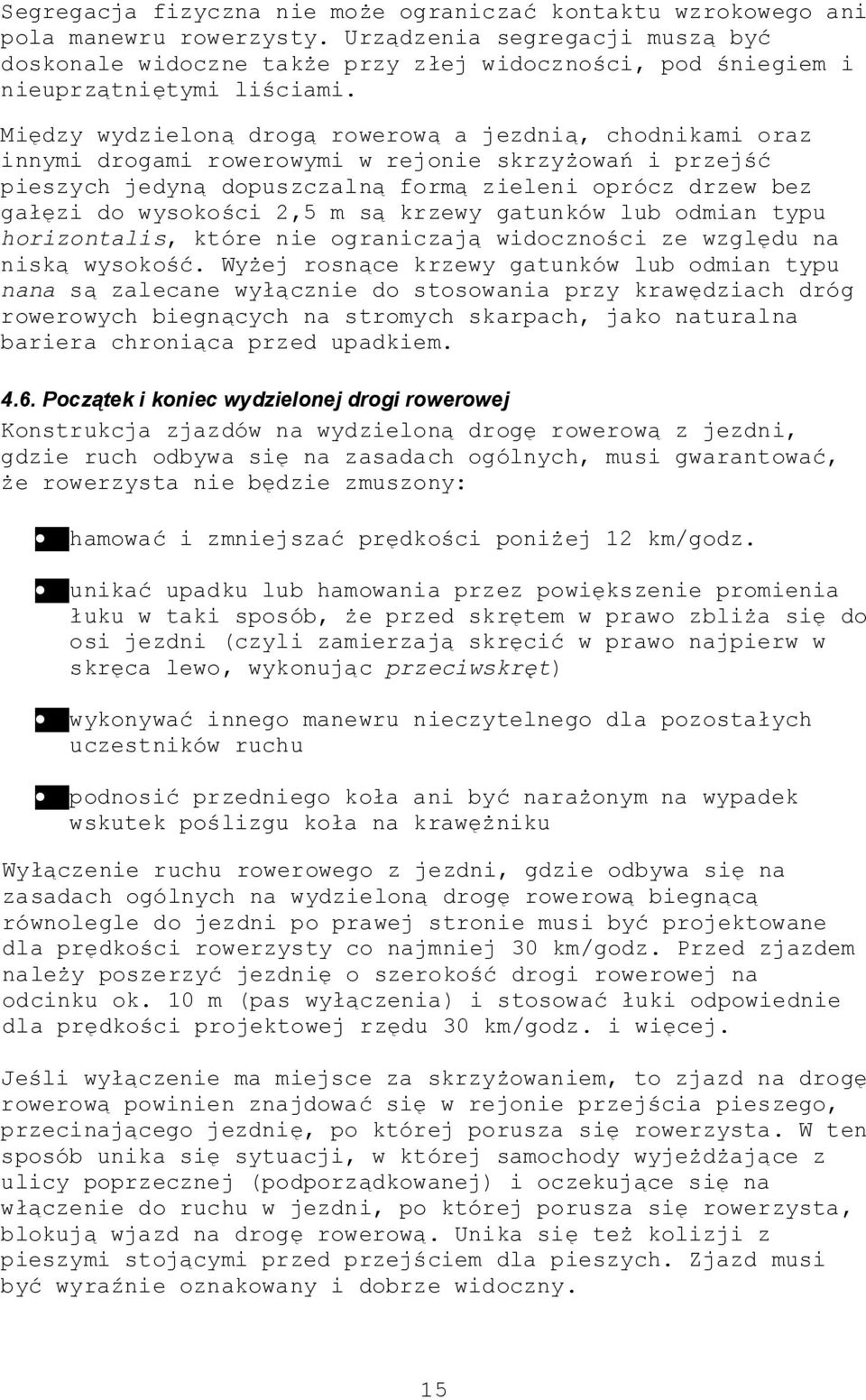 Między wydzieloną drogą rowerową a jezdnią, chodnikami oraz innymi drogami rowerowymi w rejonie skrzyżowań i przejść pieszych jedyną dopuszczalną formą zieleni oprócz drzew bez gałęzi do wysokości