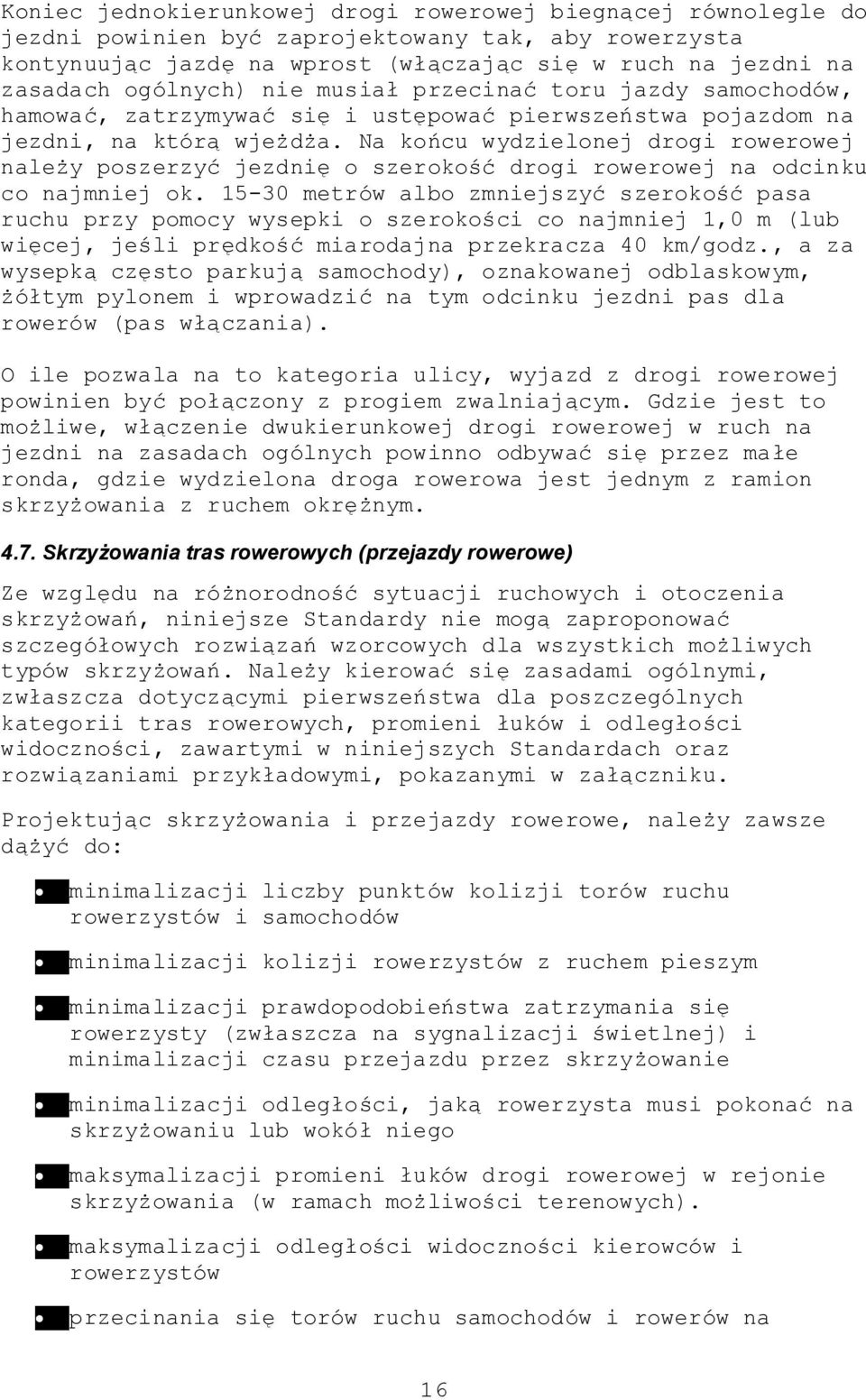 Na końcu wydzielonej drogi rowerowej należy poszerzyć jezdnię o szerokość drogi rowerowej na odcinku co najmniej ok.